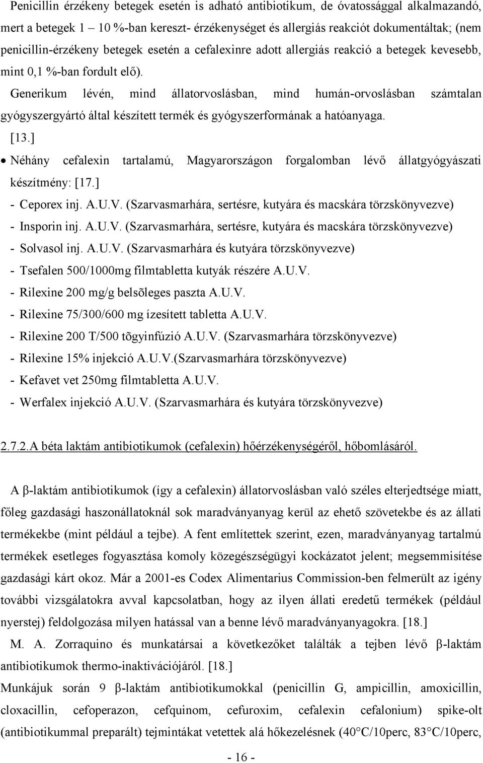 Generikum lévén, mind állatorvoslásban, mind humán-orvoslásban számtalan gyógyszergyártó által készített termék és gyógyszerformának a hatóanyaga. [13.