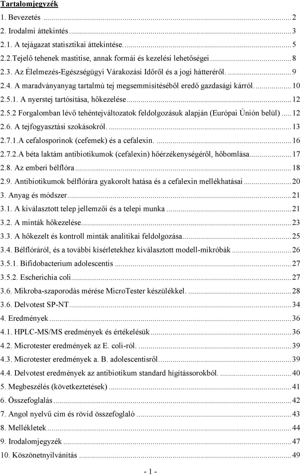 .. 12 2.6. A tejfogyasztási szokásokról.... 13 2.7.1.A cefalosporinok (cefemek) és a cefalexin.... 16 2.7.2.A béta laktám antibiotikumok (cefalexin) hőérzékenységéről, hőbomlása... 17 2.8.