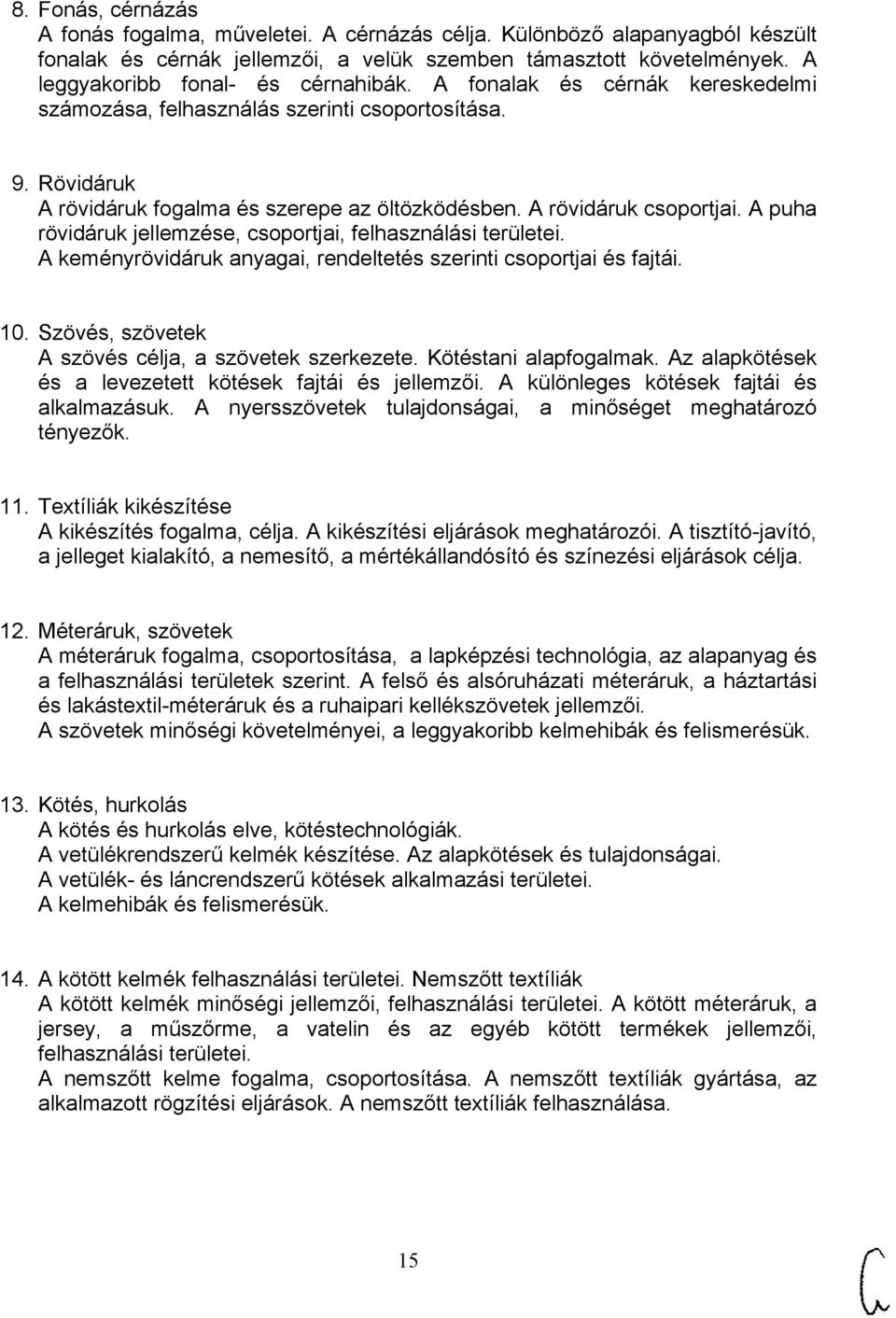 A rövidáruk csoportjai. A puha rövidáruk jellemzése, csoportjai, felhasználási területei. A keményrövidáruk anyagai, rendeltetés szerinti csoportjai és fajtái. 10.