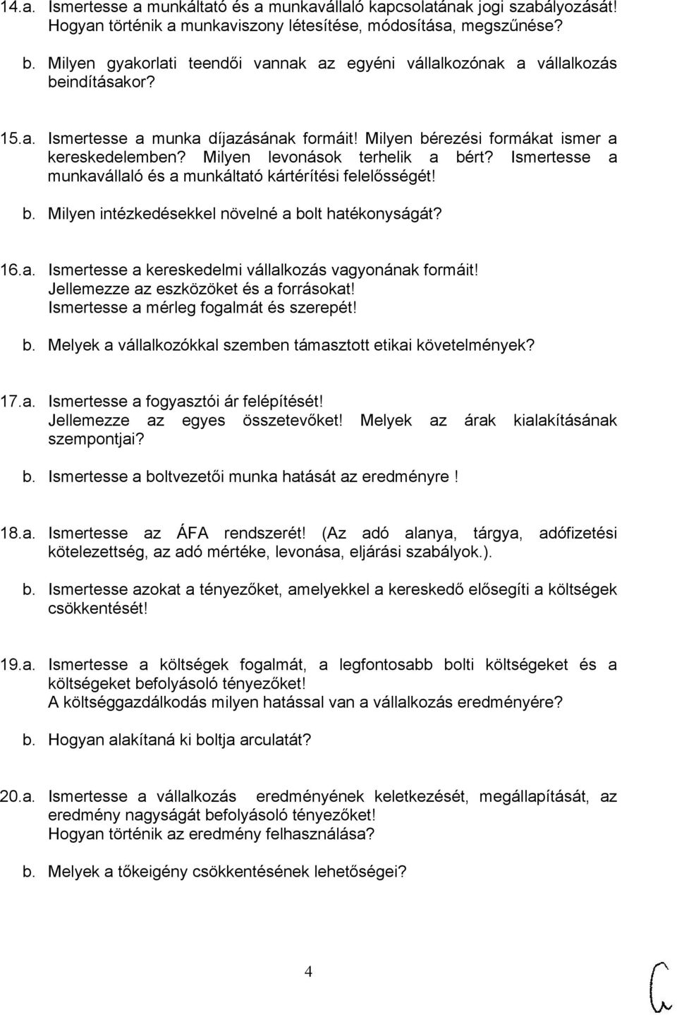 Milyen levonások terhelik a bért? Ismertesse a munkavállaló és a munkáltató kártérítési felelősségét! b. Milyen intézkedésekkel növelné a bolt hatékonyságát? 16.a. Ismertesse a kereskedelmi vállalkozás vagyonának formáit!