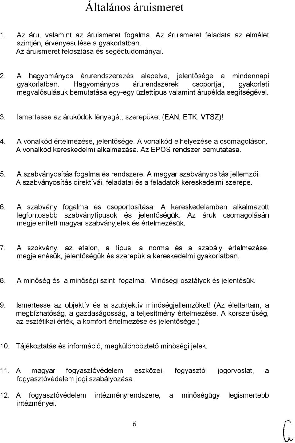 Hagyományos árurendszerek csoportjai, gyakorlati megvalósulásuk bemutatása egy-egy üzlettípus valamint árupélda segítségével. 3. Ismertesse az árukódok lényegét, szerepüket (EAN, ETK, VTSZ)! 4.