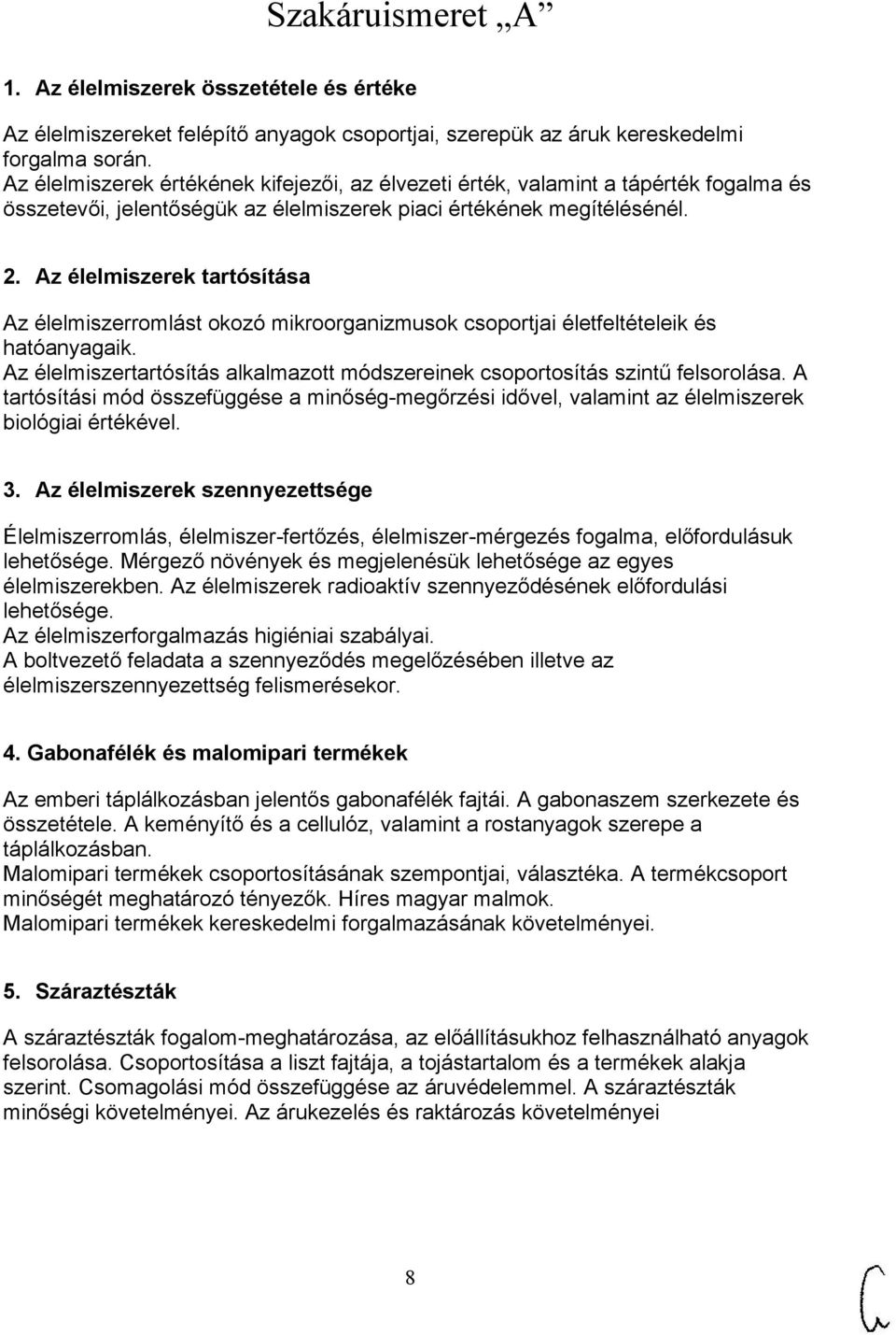 Az élelmiszerek tartósítása Az élelmiszerromlást okozó mikroorganizmusok csoportjai életfeltételeik és hatóanyagaik. Az élelmiszertartósítás alkalmazott módszereinek csoportosítás szintű felsorolása.