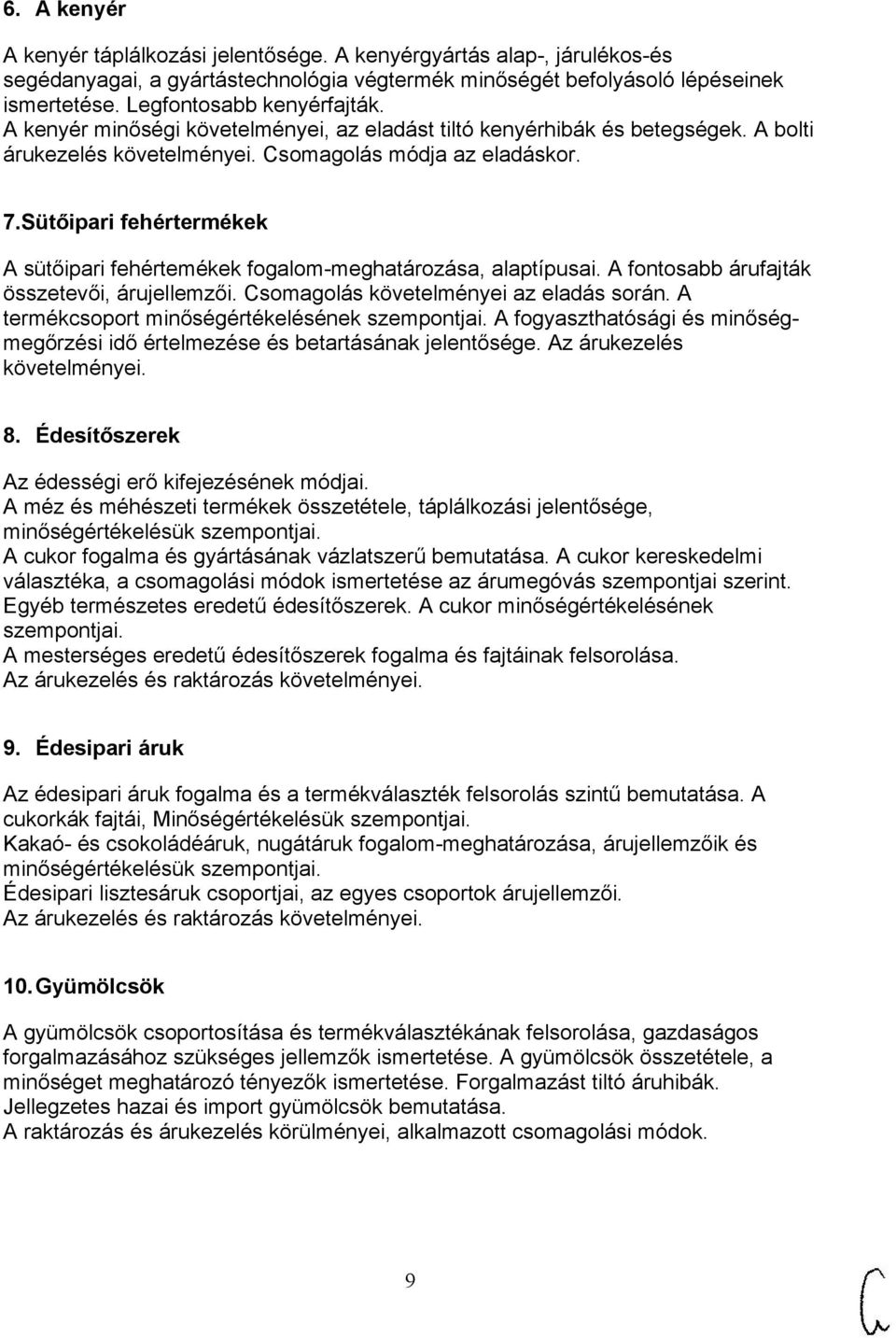 Sütőipari fehértermékek A sütőipari fehértemékek fogalom-meghatározása, alaptípusai. A fontosabb árufajták összetevői, árujellemzői. Csomagolás követelményei az eladás során.