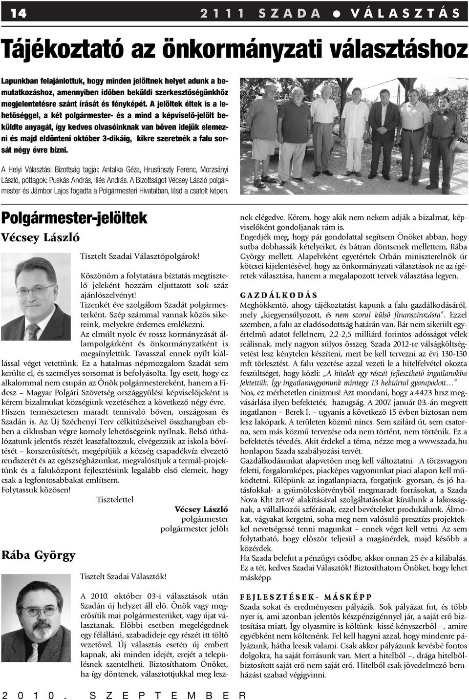 A jelöltek éltek is a lehetőséggel, a két polgármester- és a mind a képviselő-jelölt beküldte anyagát, így kedves olvasóinknak van bőven idejük elemezni és majd eldönteni október 3-dikáig, kikre