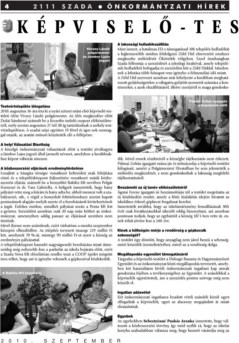 Az ülés megkezdése elõtt Dulai Sándorné számolt be a Kecsetbe induló csoport elõkészületeirõl, mely szerint augusztus 27-tõl 30-ig tartózkodnak a székely testvértelepülésen.