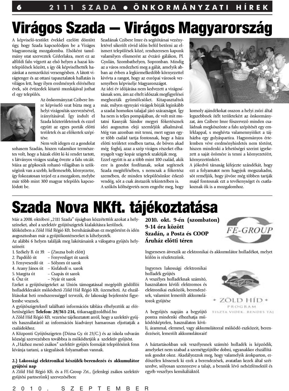 A látott virágtenger és az ottani tapasztalatok hallatán is világos lett, hogy ilyen eredmények eléréséhez évek, sõt évtizedek kitartó munkájával juthat el egy település.