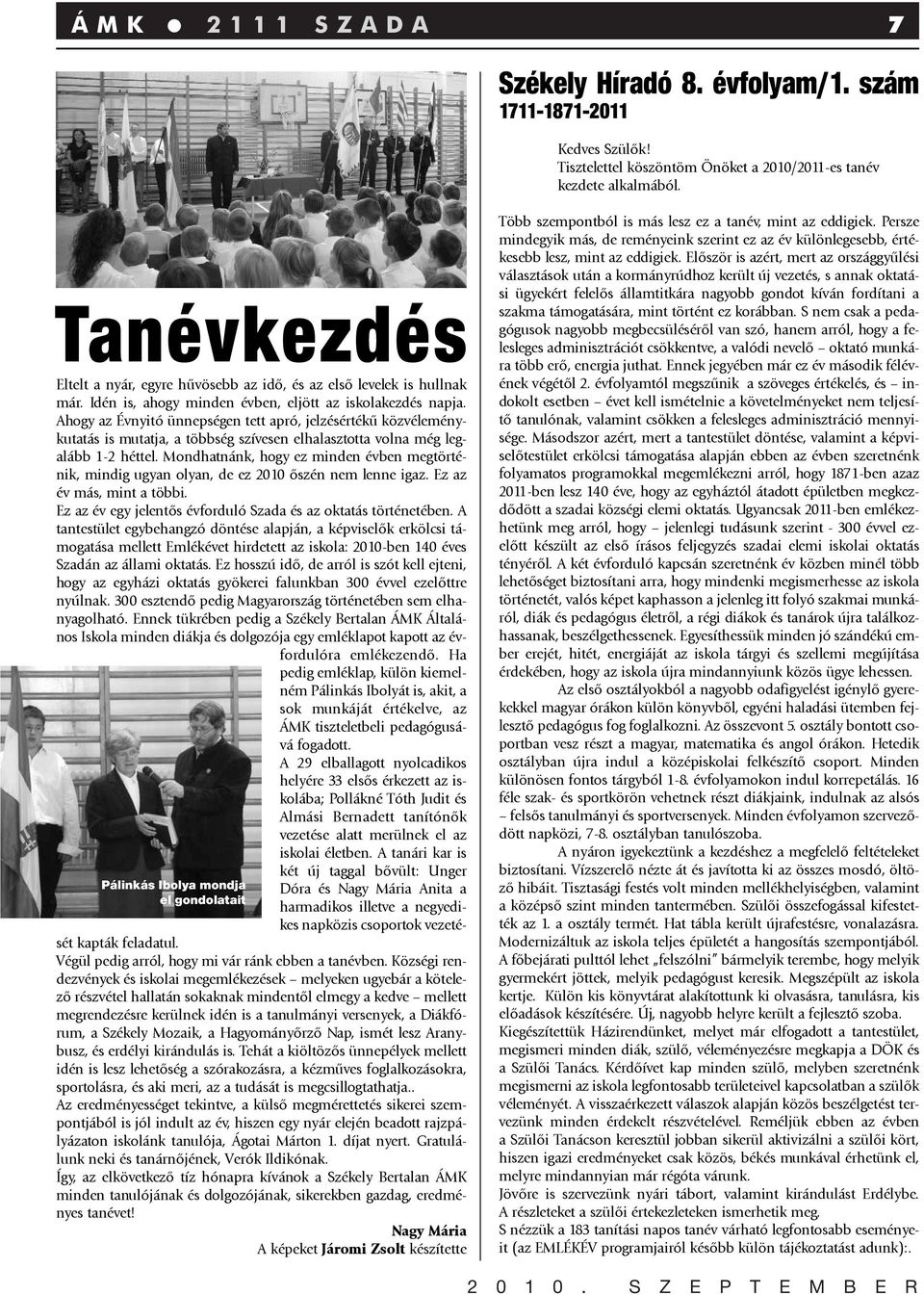 Ahogy az Évnyitó ünnepségen tett apró, jelzésértékû közvéleménykutatás is mutatja, a többség szívesen elhalasztotta volna még legalább 1-2 héttel.