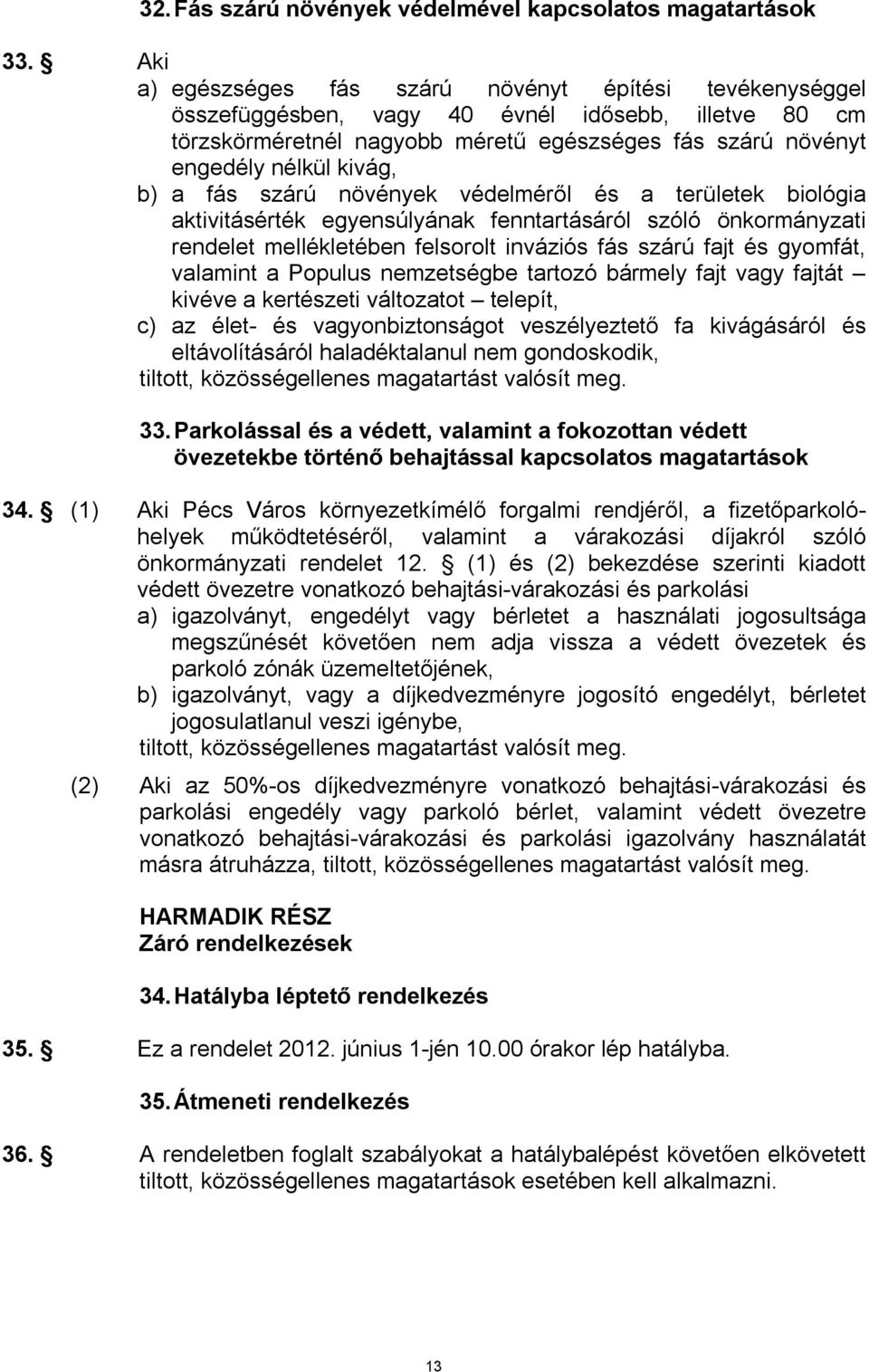 a fás szárú növények védelméről és a területek biológia aktivitásérték egyensúlyának fenntartásáról szóló önkormányzati rendelet mellékletében felsorolt inváziós fás szárú fajt és gyomfát, valamint a