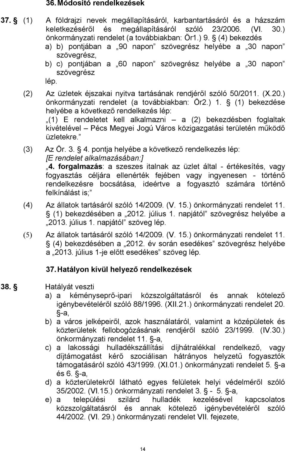 (4) bekezdés a) b) pontjában a 90 napon szövegrész helyébe a 30 napon szövegrész, b) c) pontjában a 60 napon szövegrész helyébe a 30 napon szövegrész lép.