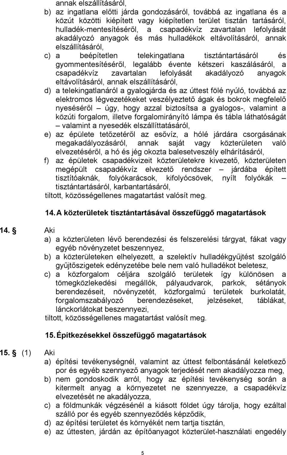 kaszálásáról, a csapadékvíz zavartalan lefolyását akadályozó anyagok eltávolításáról, annak elszállításáról, d) a telekingatlanáról a gyalogjárda és az úttest fölé nyúló, továbbá az elektromos