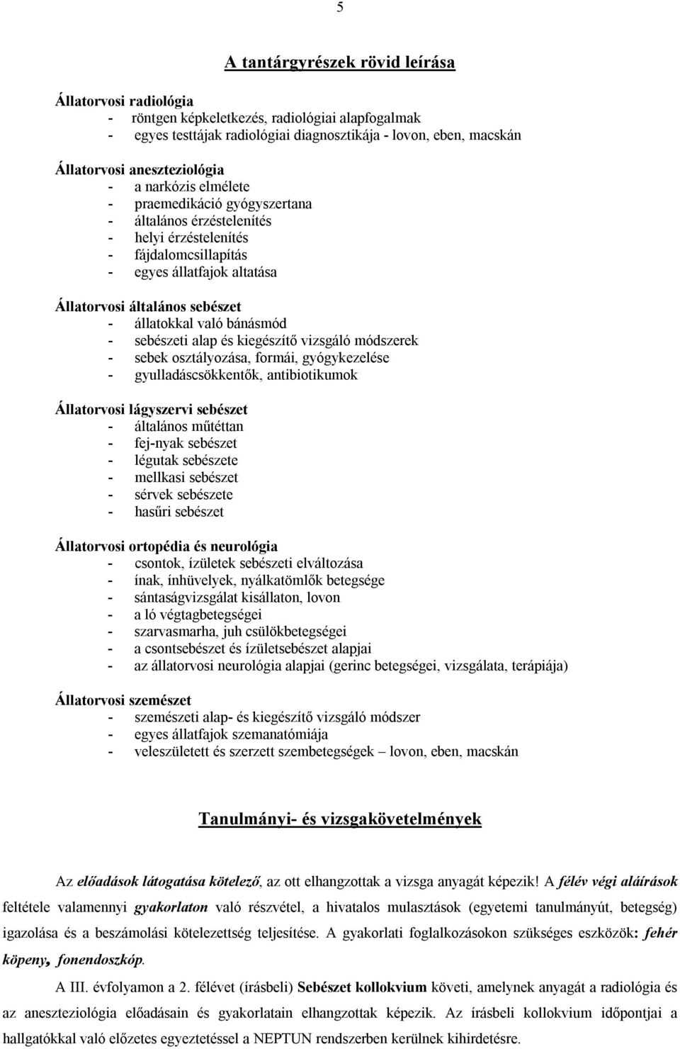 - állatokkal való bánásmód - sebészeti alap és kiegészítő vizsgáló módszerek - sebek osztályozása, formái, gyógykezelése - gyulladáscsökkentők, antibiotikumok Állatorvosi lágyszervi sebészet -