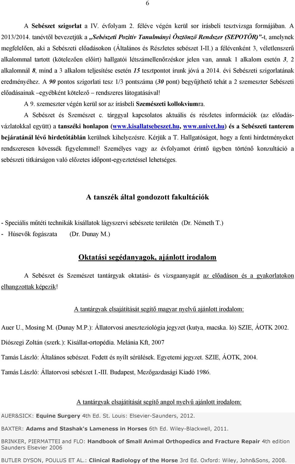 ) a félévenként 3, véletlenszerű alkalommal tartott (kötelezően előírt) hallgatói létszámellenőrzéskor jelen van, annak 1 alkalom esetén 3, 2 alkalomnál 8, mind a 3 alkalom teljesítése esetén 15