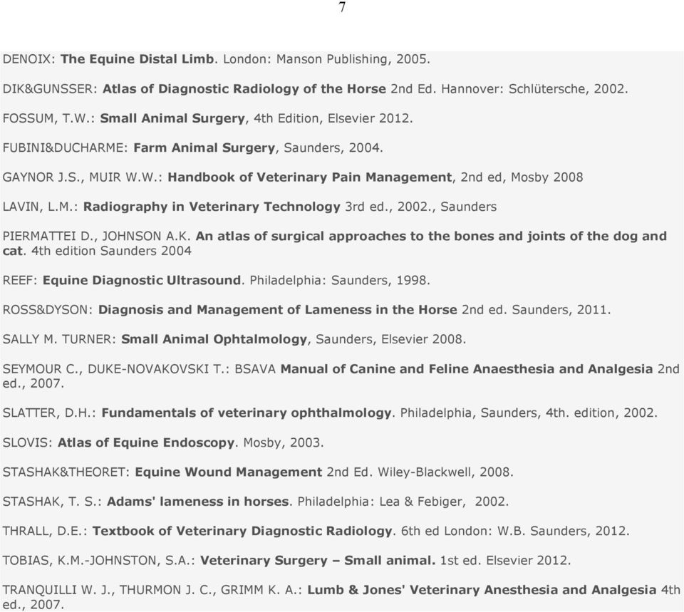 , 2002., Saunders PIERMATTEI D., JOHNSON A.K. An atlas of surgical approaches to the bones and joints of the dog and cat. 4th edition Saunders 2004 REEF: Equine Diagnostic Ultrasound.
