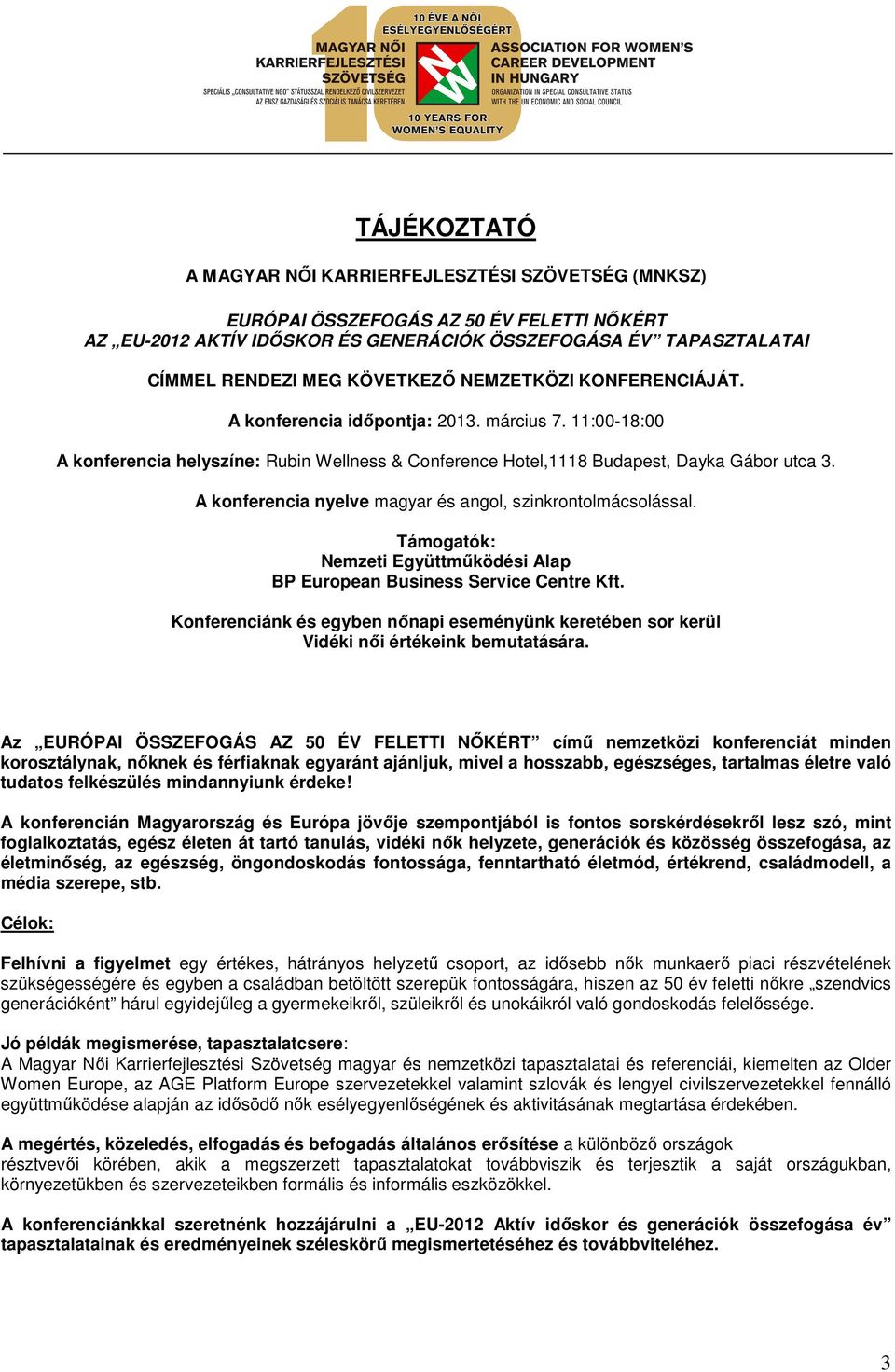 A konferencia nyelve magyar és angol, szinkrontolmácsolással. Támogatók: Nemzeti Együttműködési Alap BP European Business Service Centre Kft.