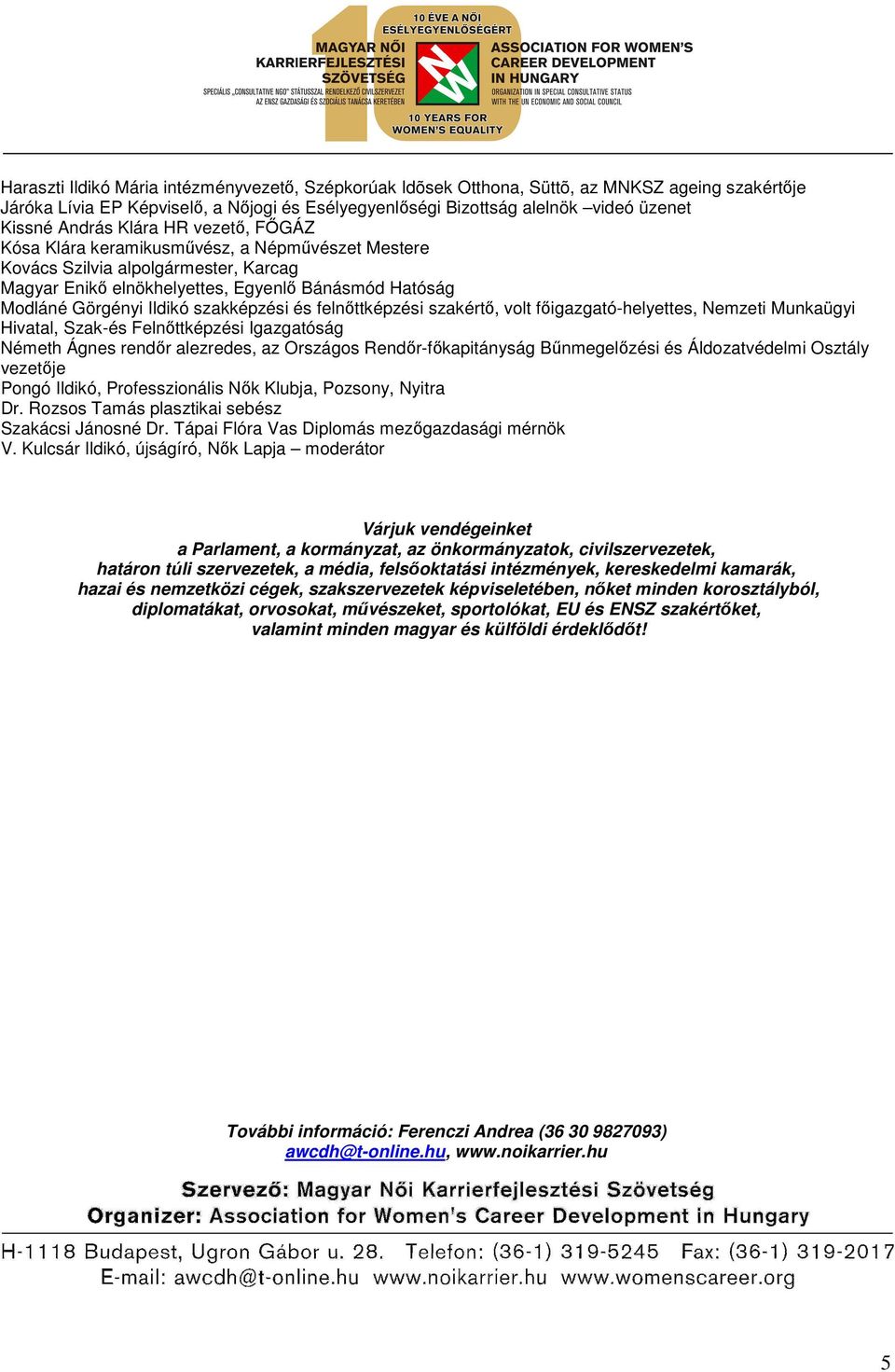 szakképzési és felnőttképzési szakértő, volt főigazgató-helyettes, Nemzeti Munkaügyi Hivatal, Szak-és Felnőttképzési Igazgatóság Németh Ágnes rendőr alezredes, az Országos Rendőr-főkapitányság