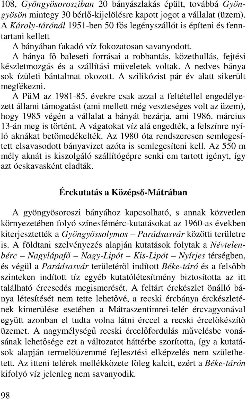 A bánya fő baleseti forrásai a robbantás, kőzethullás, fejtési készletmozgás és a szállítási műveletek voltak. A nedves bánya sok ízületi bántalmat okozott.