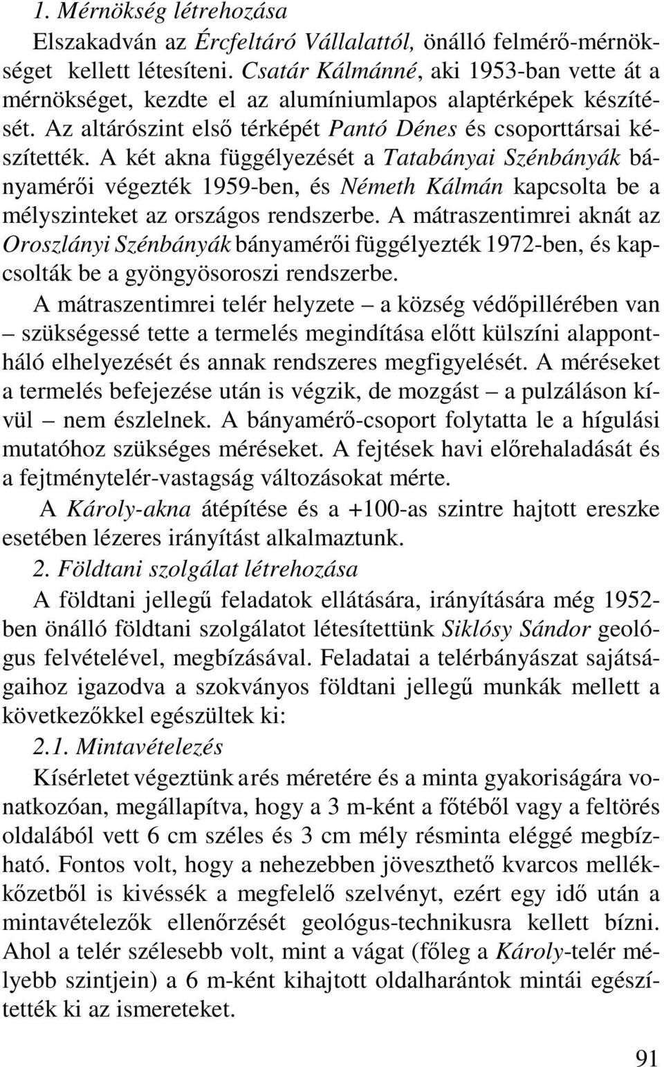 A két akna függélyezését a Tatabányai Szénbányák bányamérői végezték 1959-ben, és Németh Kálmán kapcsolta be a mélyszinteket az országos rendszerbe.
