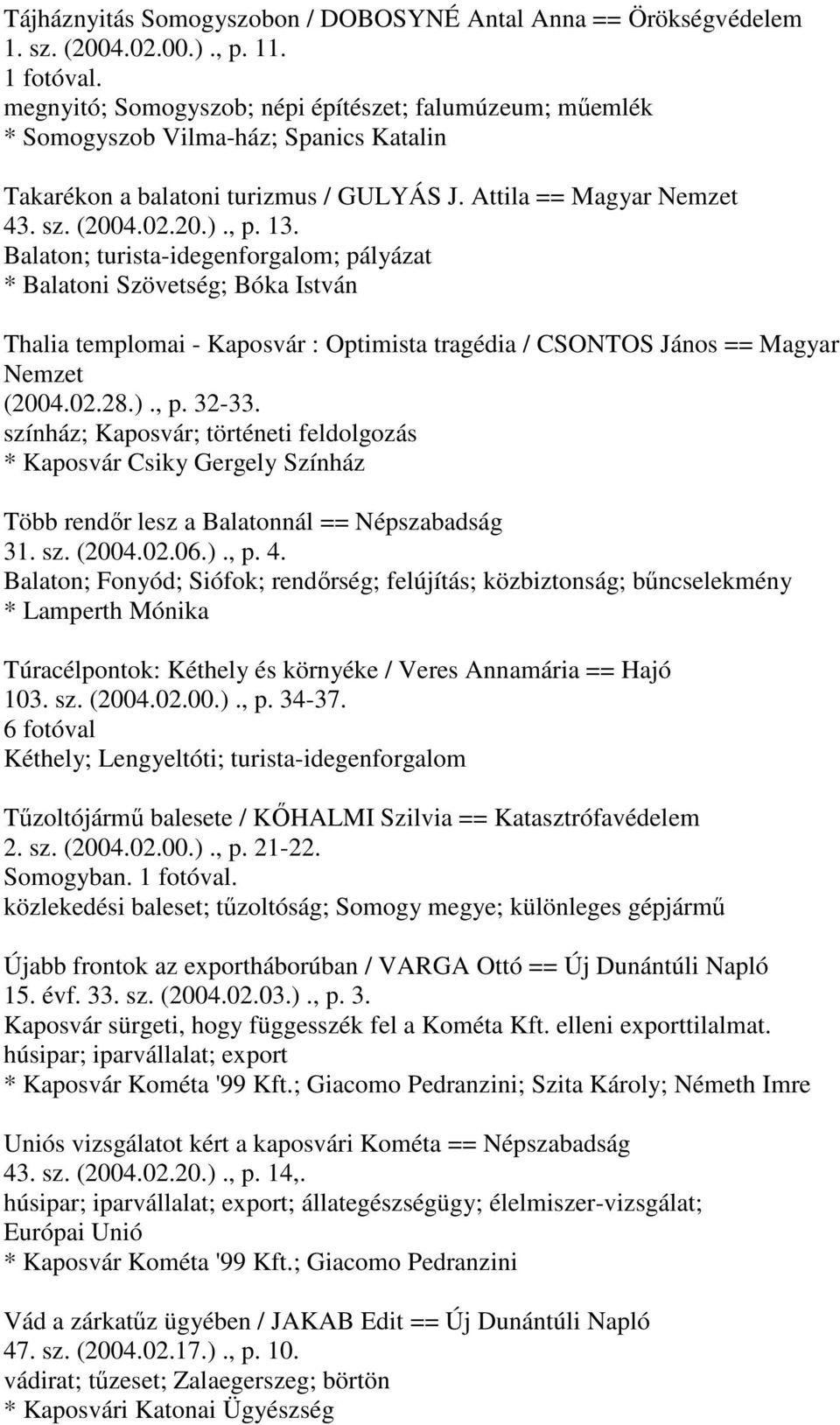 Balaton; turista-idegenforgalom; pályázat * Balatoni Szövetség; Bóka István Thalia templomai - Kaposvár : Optimista tragédia / CSONTOS János == Magyar Nemzet (2004.02.28.)., p. 32-33.