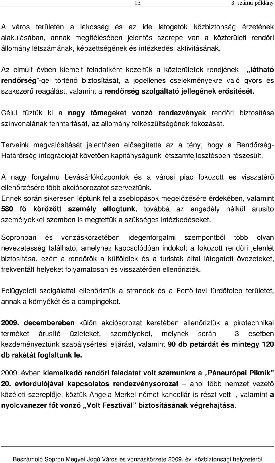 Az elmúlt évben kiemelt feladatként kezeltük a közterületek rendjének látható rendőrség gel történő biztosítását, a jogellenes cselekményekre való gyors és szakszerű reagálást, valamint a rendőrség