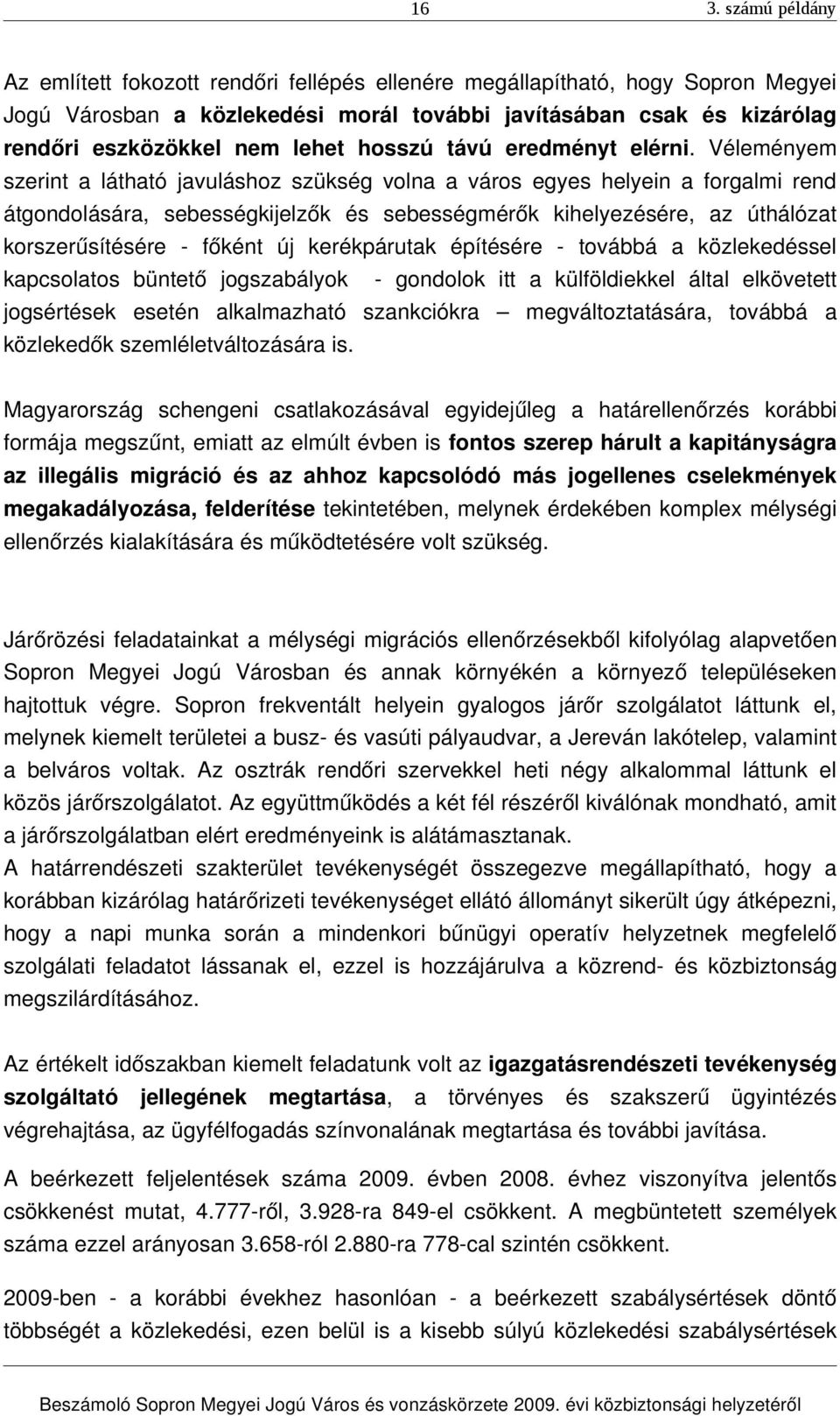 Véleményem szerint a látható javuláshoz szükség volna a város egyes helyein a forgalmi rend átgondolására, sebességkijelzők és sebességmérők kihelyezésére, az úthálózat korszerűsítésére főként új