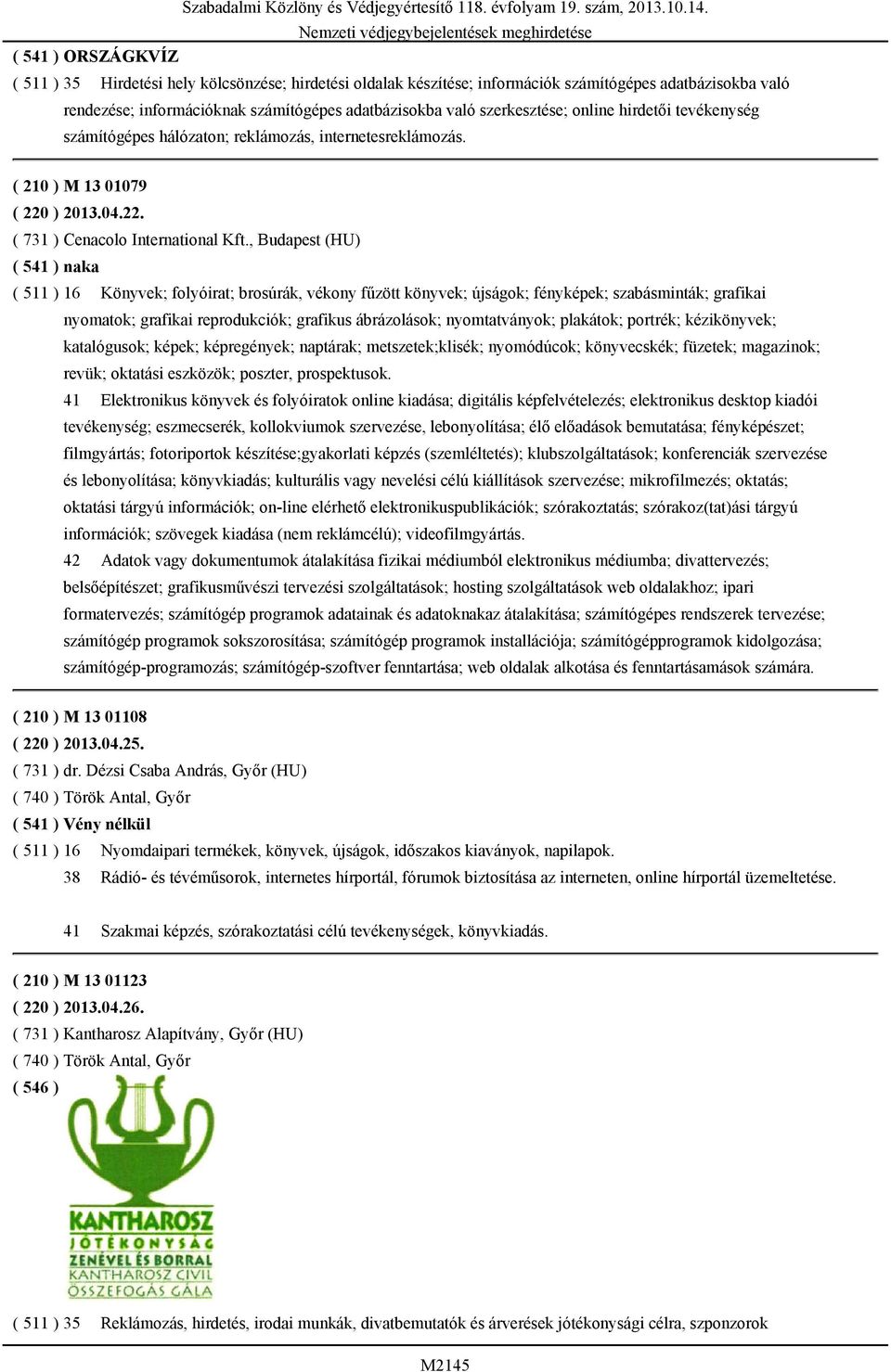 , Budapest (HU) ( 541 ) naka ( 511 ) 16 Könyvek; folyóirat; brosúrák, vékony fűzött könyvek; újságok; fényképek; szabásminták; grafikai nyomatok; grafikai reprodukciók; grafikus ábrázolások;