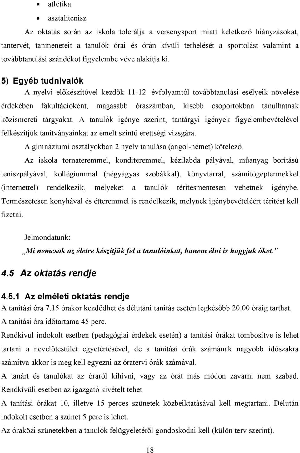 évfolyamtól továbbtanulási esélyeik növelése érdekében fakultációként, magasabb óraszámban, kisebb csoportokban tanulhatnak közismereti tárgyakat.