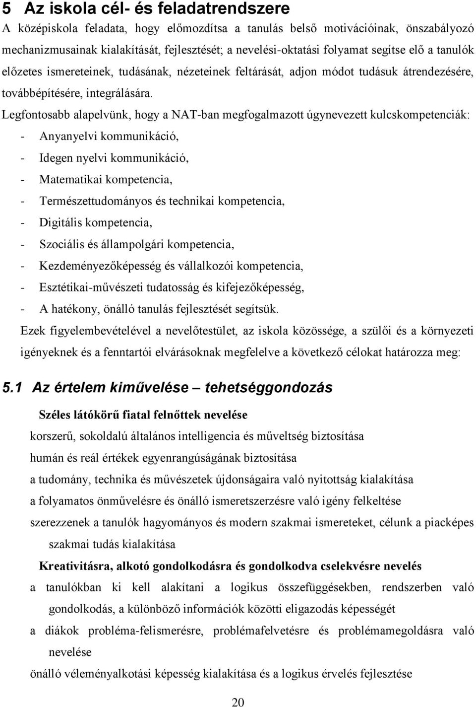 Legfontosabb alapelvünk, hogy a NAT-ban megfogalmazott úgynevezett kulcskompetenciák: - Anyanyelvi kommunikáció, - Idegen nyelvi kommunikáció, - Matematikai kompetencia, - Természettudományos és