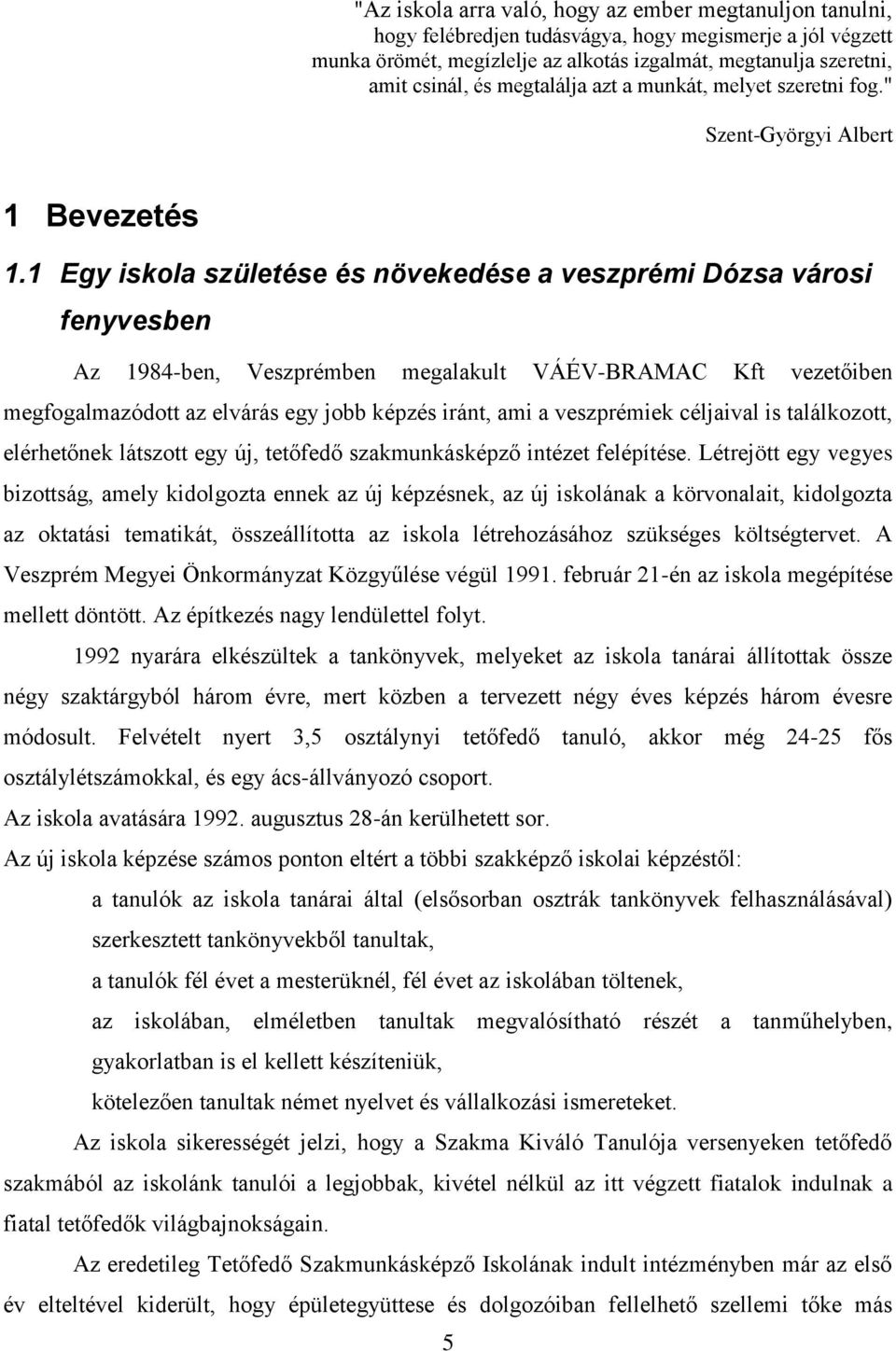 1 Egy iskola születése és növekedése a veszprémi Dózsa városi fenyvesben Az 1984-ben, Veszprémben megalakult VÁÉV-BRAMAC Kft vezetőiben megfogalmazódott az elvárás egy jobb képzés iránt, ami a