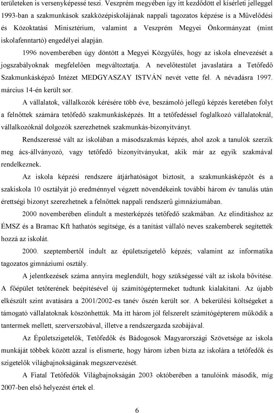 Megyei Önkormányzat (mint iskolafenntartó) engedélyei alapján. 1996 novemberében úgy döntött a Megyei Közgyűlés, hogy az iskola elnevezését a jogszabályoknak megfelelően megváltoztatja.