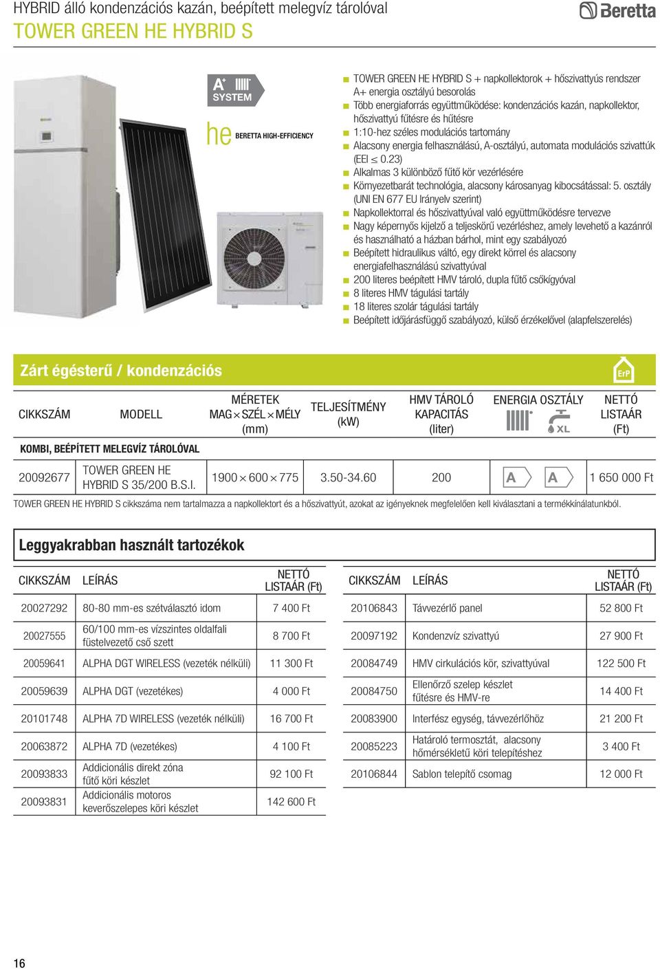 automata modulációs szivattúk (EEI 0.23) Alkalmas 3 különböző fűtő kör vezérlésére Környezetbarát technológia, alacsony károsanyag kibocsátással: 5.