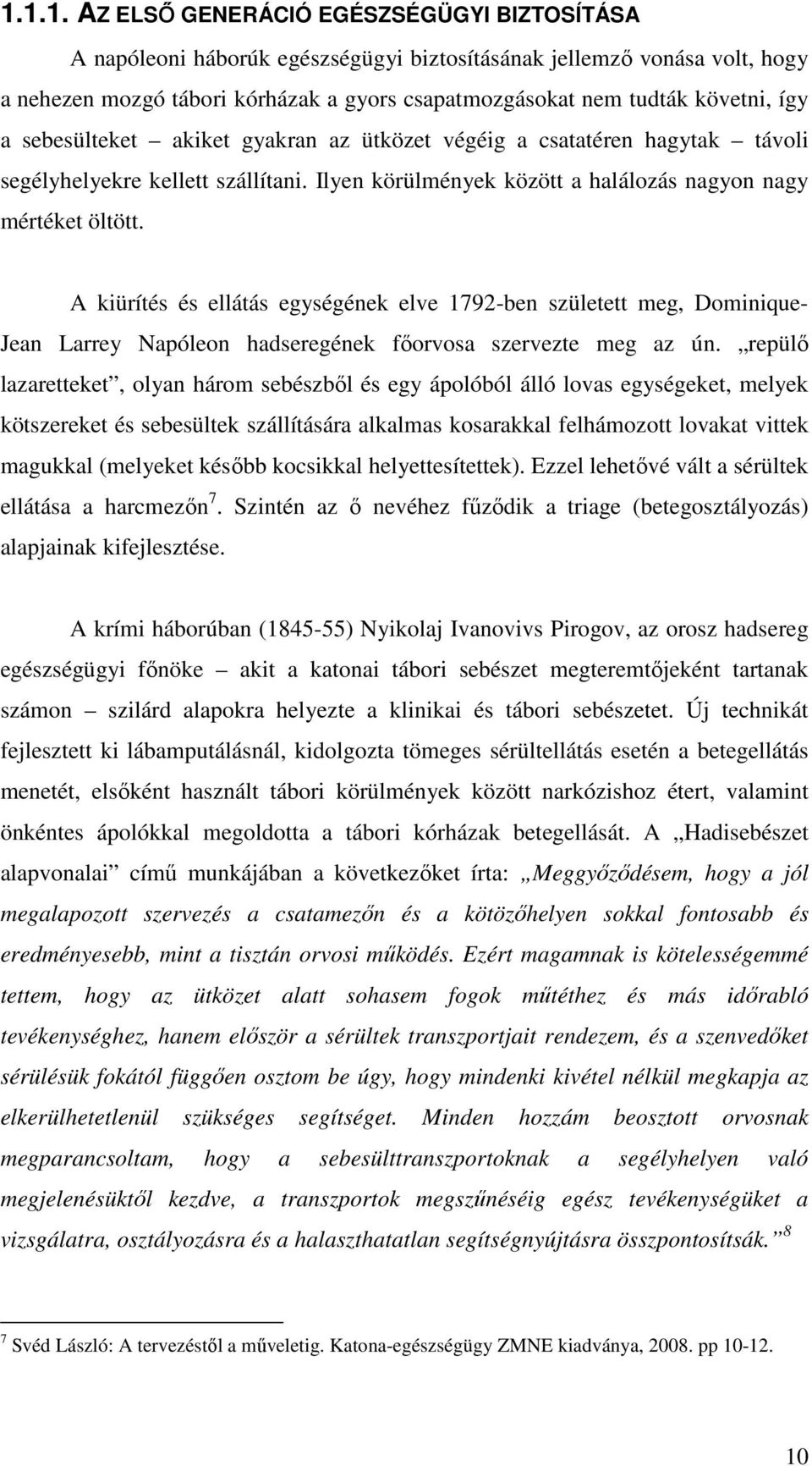 A kiürítés és ellátás egységének elve 1792-ben született meg, Dominique- Jean Larrey Napóleon hadseregének főorvosa szervezte meg az ún.