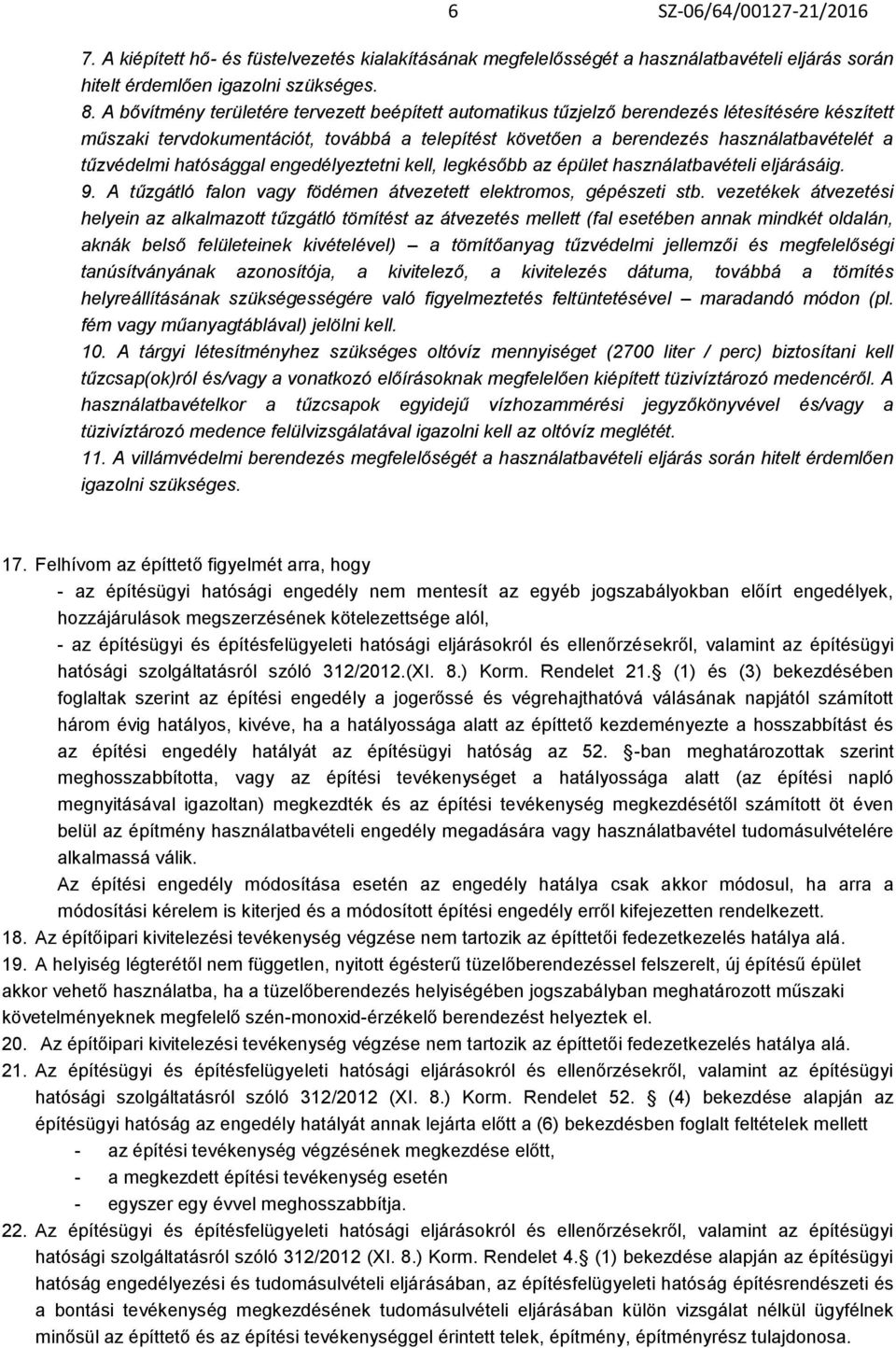 hatósággal engedélyeztetni kell, legkésőbb az épület használatbavételi eljárásáig. 9. A tűzgátló falon vagy födémen átvezetett elektromos, gépészeti stb.