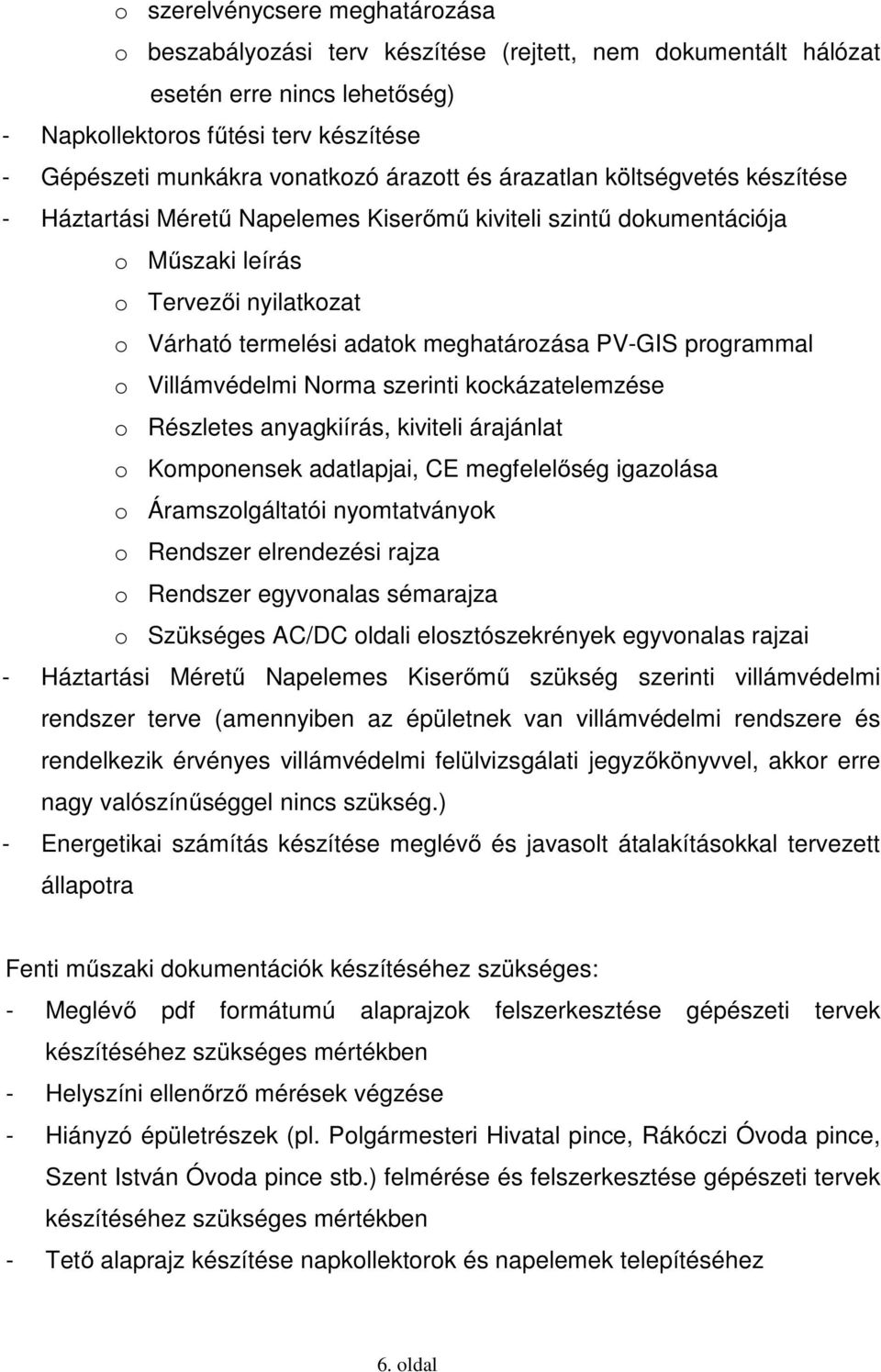 PV-GIS programmal o Villámvédelmi Norma szerinti kockázatelemzése o Részletes anyagkiírás, kiviteli árajánlat o Komponensek adatlapjai, CE megfelelőség igazolása o Áramszolgáltatói nyomtatványok o