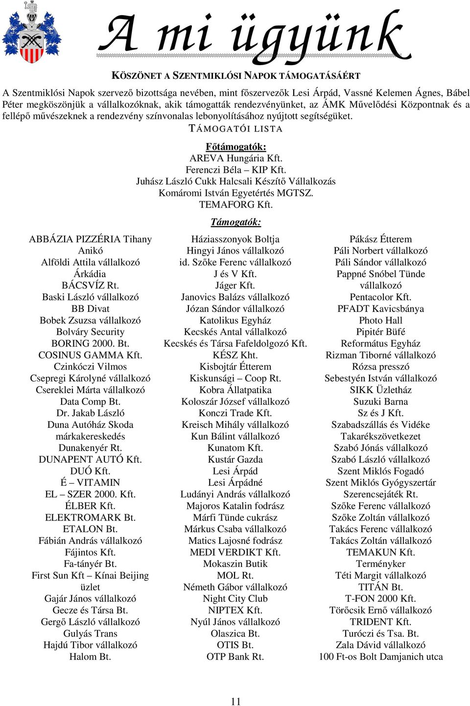 TÁMOGATÓI LISTA ABBÁZIA PIZZÉRIA Tihany Anikó Alföldi Attila vállalkozó Árkádia BÁCSVÍZ Rt. Baski László vállalkozó BB Divat Bobek Zsuzsa vállalkozó Bolváry Security BORING 2000. Bt.