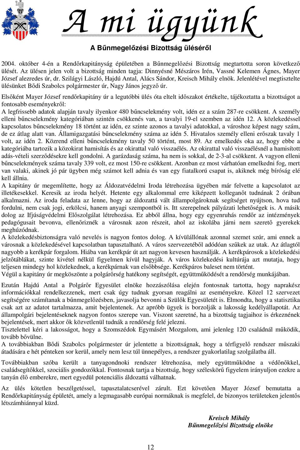 Jelenlétével megtisztelte ülésünket Bődi Szabolcs polgármester úr, Nagy János jegyző úr.