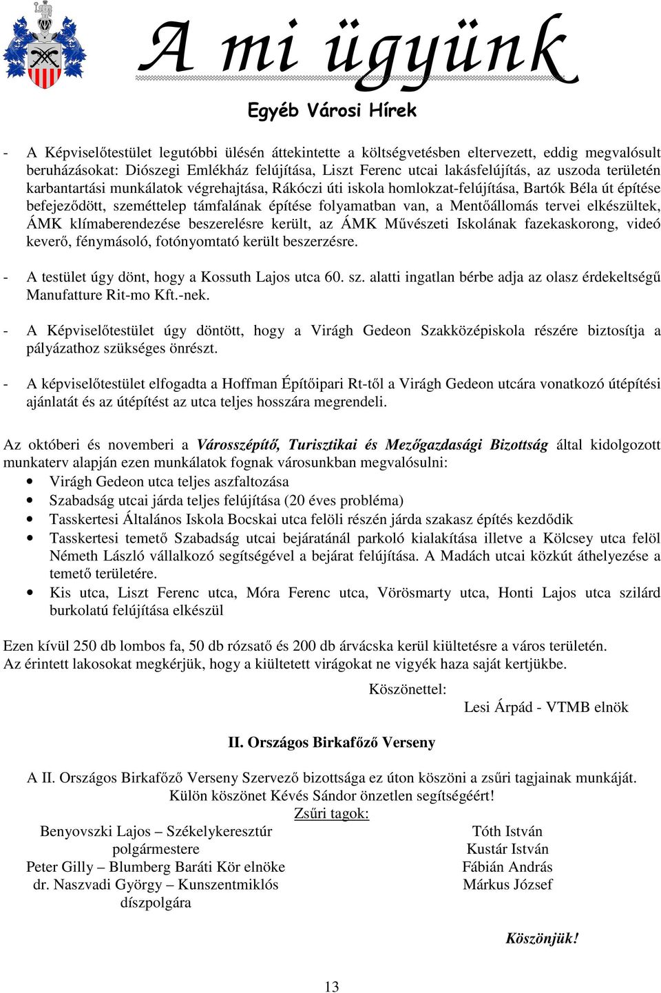 tervei elkészültek, ÁMK klímaberendezése beszerelésre került, az ÁMK Művészeti Iskolának fazekaskorong, videó keverő, fénymásoló, fotónyomtató került beszerzésre.