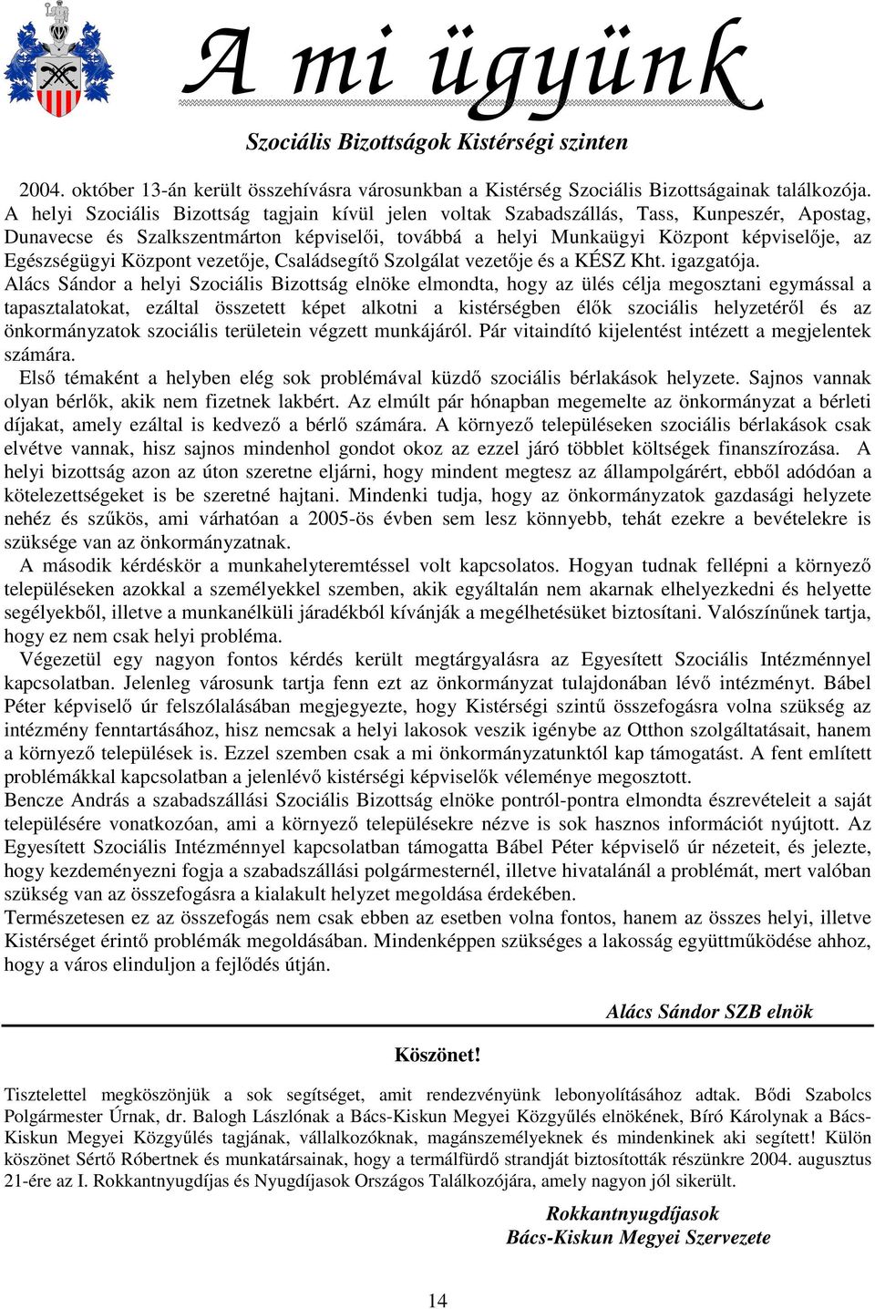 Egészségügyi Központ vezetője, Családsegítő Szolgálat vezetője és a KÉSZ Kht. igazgatója.