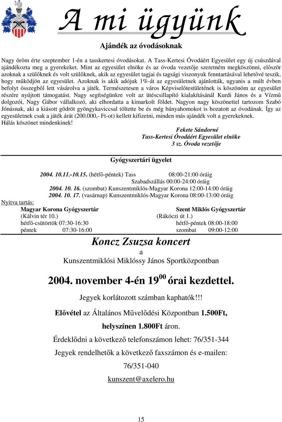működjön az egyesület. Azoknak is akik adójuk 1%-át az egyesületnek ajánlották, ugyanis a múlt évben befolyt összegből lett vásárolva a játék.