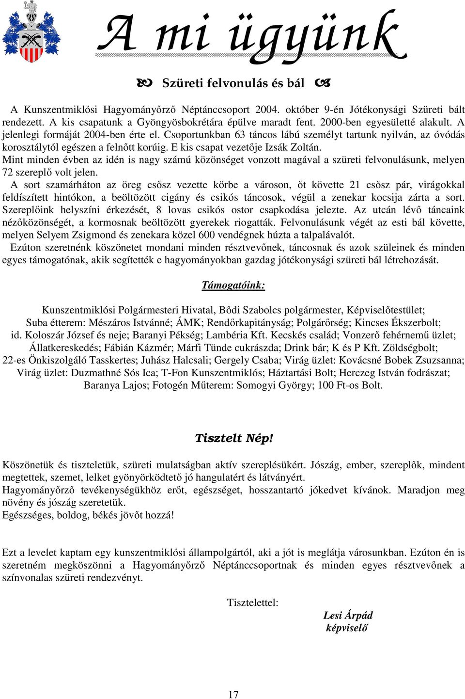 E kis csapat vezetője Izsák Zoltán. Mint minden évben az idén is nagy számú közönséget vonzott magával a szüreti felvonulásunk, melyen 72 szereplő volt jelen.
