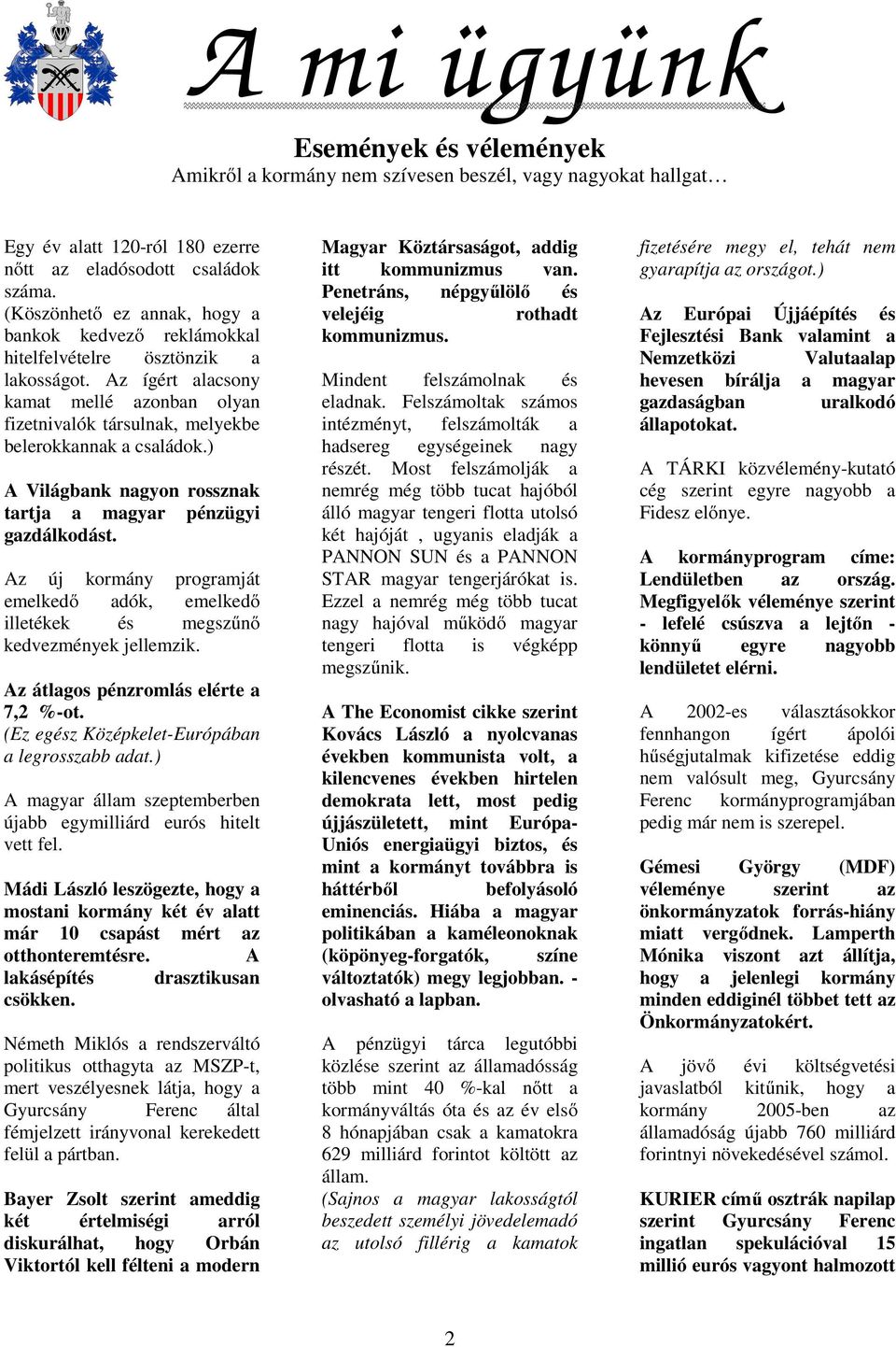 ) A Világbank nagyon rossznak tartja a magyar pénzügyi gazdálkodást. Az új kormány programját emelkedő adók, emelkedő illetékek és megszűnő kedvezmények jellemzik.