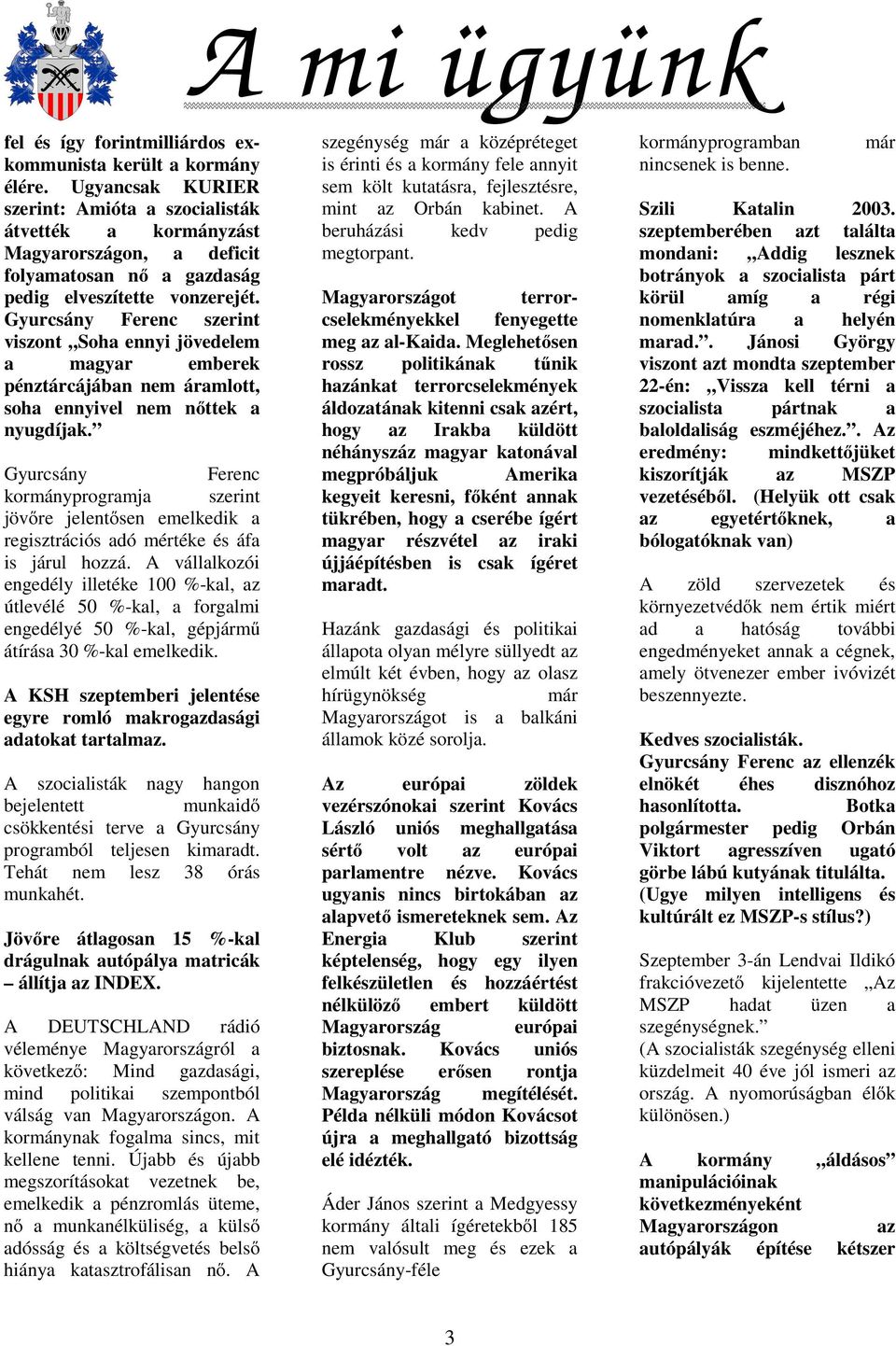 Gyurcsány Ferenc szerint viszont Soha ennyi jövedelem a magyar emberek pénztárcájában nem áramlott, soha ennyivel nem nőttek a nyugdíjak.