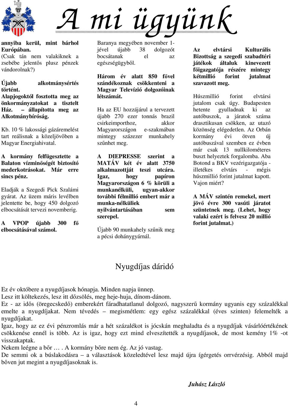 A kormány felfügesztette a Balaton vízminőségét biztosító mederkotrásokat. Már erre sincs pénz. Eladják a Szegedi Pick Szalámi gyárat.