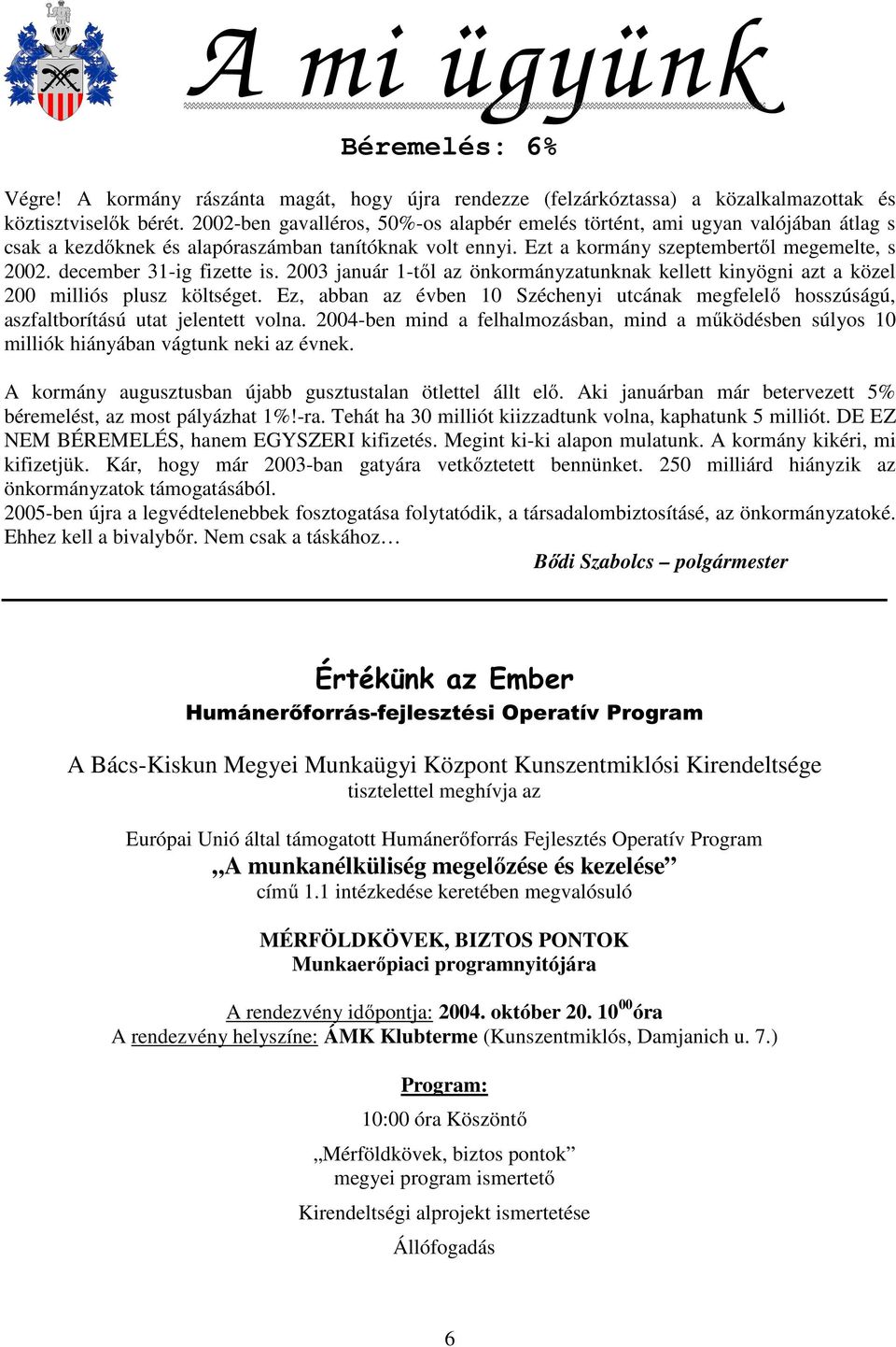 december 31-ig fizette is. 2003 január 1-től az önkormányzatunknak kellett kinyögni azt a közel 200 milliós plusz költséget.