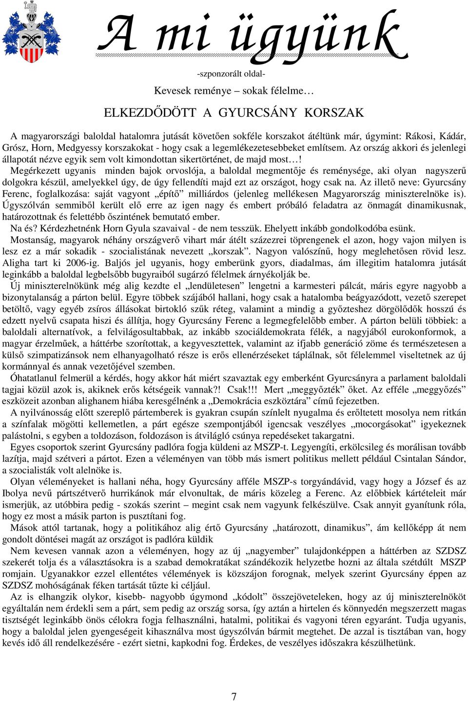 Megérkezett ugyanis minden bajok orvoslója, a baloldal megmentője és reménysége, aki olyan nagyszerű dolgokra készül, amelyekkel úgy, de úgy fellendíti majd ezt az országot, hogy csak na.