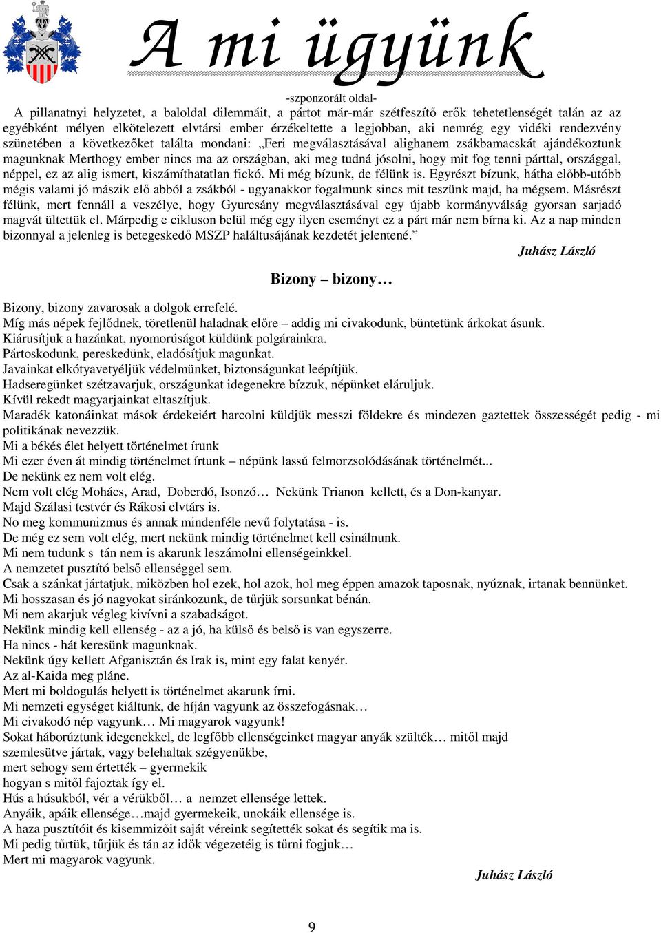 jósolni, hogy mit fog tenni párttal, országgal, néppel, ez az alig ismert, kiszámíthatatlan fickó. Mi még bízunk, de félünk is.
