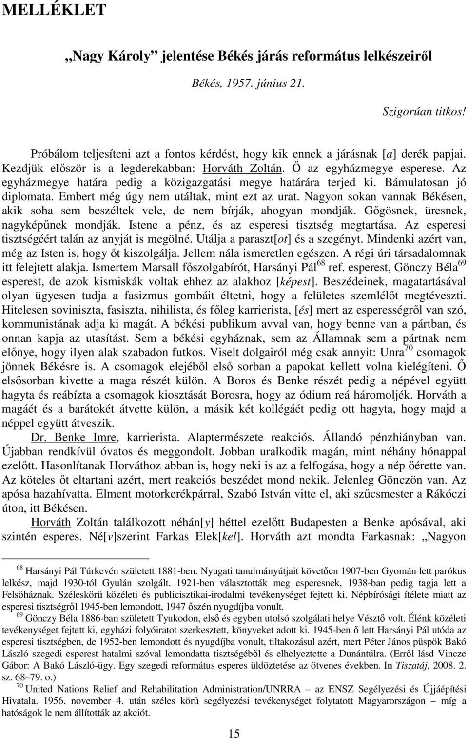 Embert még úgy nem utáltak, mint ezt az urat. Nagyon sokan vannak Békésen, akik soha sem beszéltek vele, de nem bírják, ahogyan mondják. Gıgösnek, üresnek, nagyképőnek mondják.