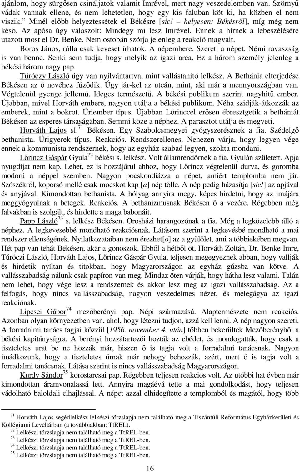 Nem ostobán szórja jelenleg a reakció magvait. Boros János, rólla csak keveset írhatok. A népembere. Szereti a népet. Némi ravaszság is van benne. Senki sem tudja, hogy melyik az igazi arca.