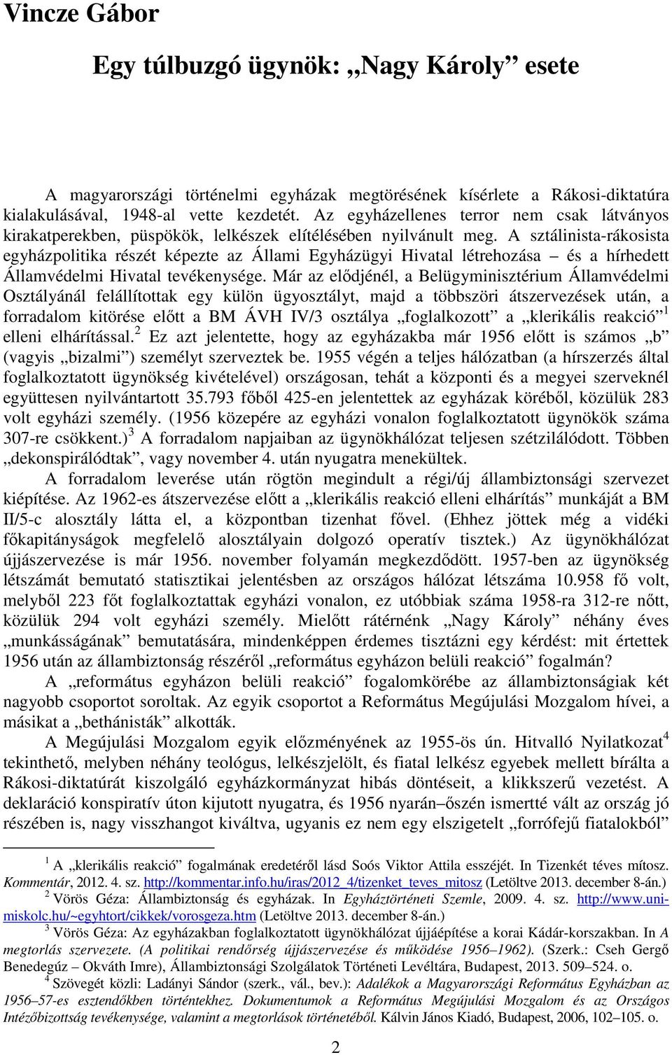 A sztálinista-rákosista egyházpolitika részét képezte az Állami Egyházügyi Hivatal létrehozása és a hírhedett Államvédelmi Hivatal tevékenysége.
