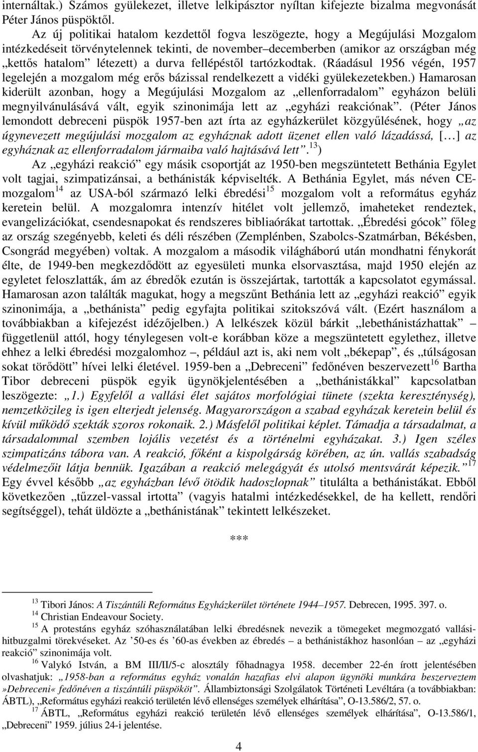 fellépéstıl tartózkodtak. (Ráadásul 1956 végén, 1957 legelején a mozgalom még erıs bázissal rendelkezett a vidéki gyülekezetekben.