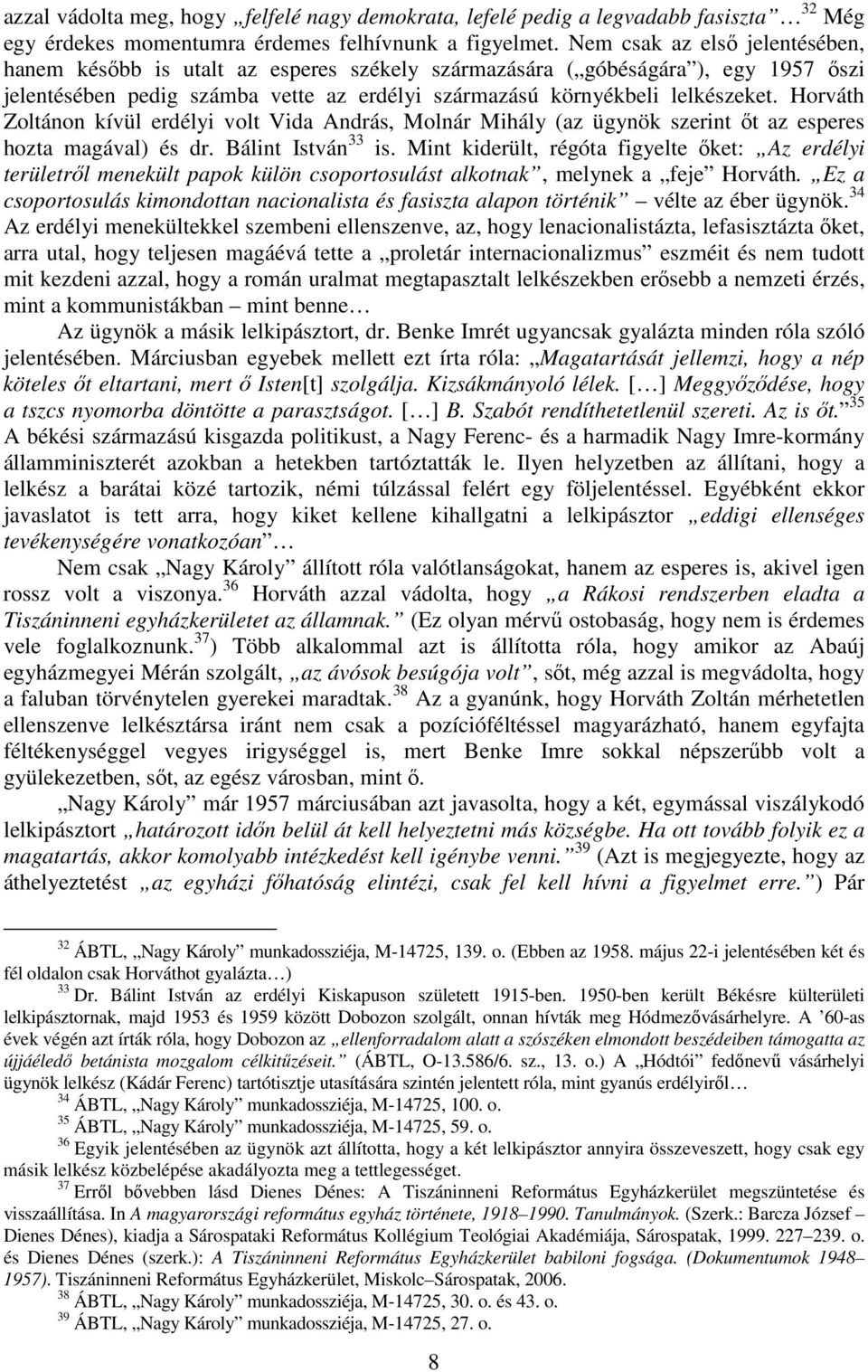 Horváth Zoltánon kívül erdélyi volt Vida András, Molnár Mihály (az ügynök szerint ıt az esperes hozta magával) és dr. Bálint István 33 is.